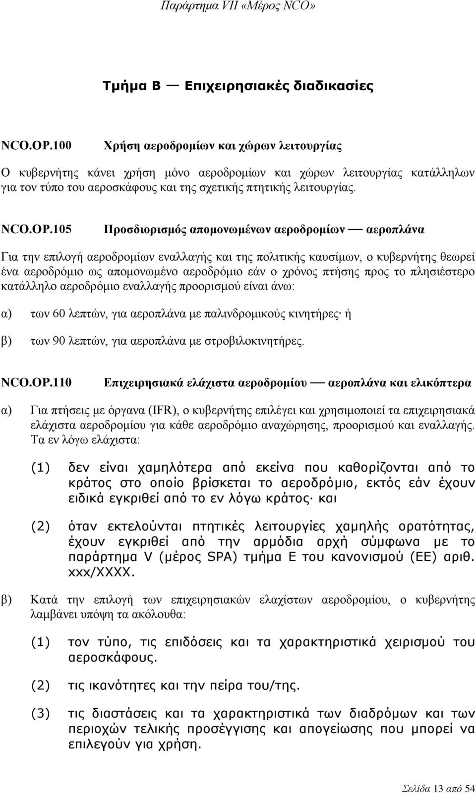 105 Προσδιορισμός απομονωμένων αεροδρομίων αεροπλάνα Για την επιλογή αεροδρομίων εναλλαγής και της πολιτικής καυσίμων, ο κυβερνήτης θεωρεί ένα αεροδρόμιο ως απομονωμένο αεροδρόμιο εάν ο χρόνος πτήσης