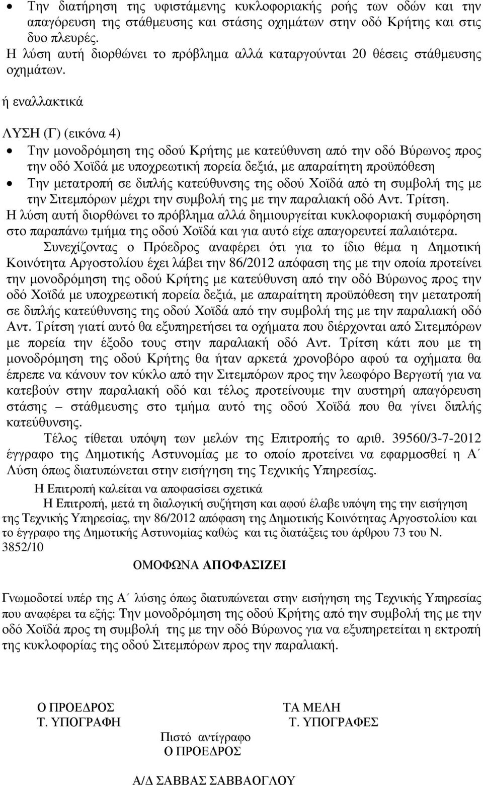 ή εναλλακτικά ΛΥΣΗ (Γ) (εικόνα 4) Την µονοδρόµηση της οδού Κρήτης µε κατεύθυνση από την οδό Βύρωνος προς την οδό Χοϊδά µε υποχρεωτική πορεία δεξιά, µε απαραίτητη προϋπόθεση Την µετατροπή σε διπλής