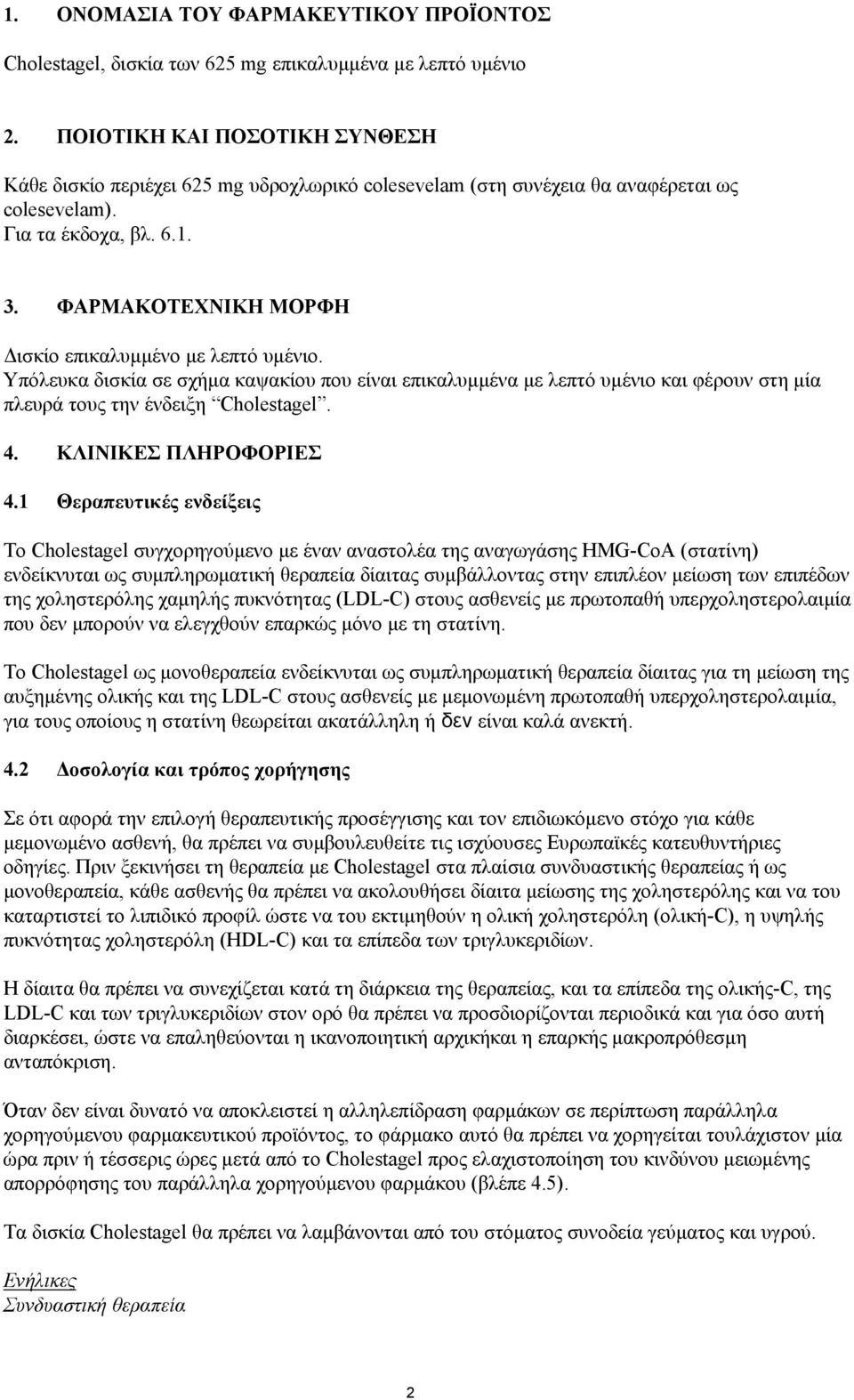 ΦΑΡΜΑΚΟΤΕΧΝΙΚΗ ΜΟΡΦΗ ισκίο επικαλυµµένο µε λεπτό υµένιο. Υπόλευκα δισκία σε σχήµα καψακίου που είναι επικαλυµµένα µε λεπτό υµένιο και φέρουν στη µία πλευρά τους την ένδειξη Cholestagel. 4.