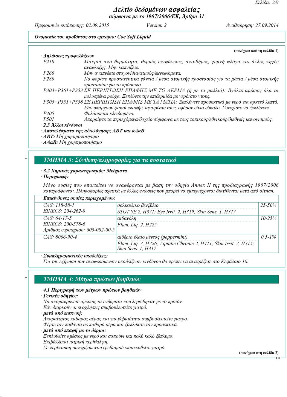 P303+P361+P353 ΣΕ ΠΕΡΙΠΤΩΣΗ ΕΠΑΦΗΣ ΜΕ ΤΟ ΔΕΡΜΑ (ή με τα μαλλιά): Βγάλτε αμέσως όλα τα μολυσμένα ρούχα. Ξεπλύντε την επιδερμίδα με νερό/στο ντους.