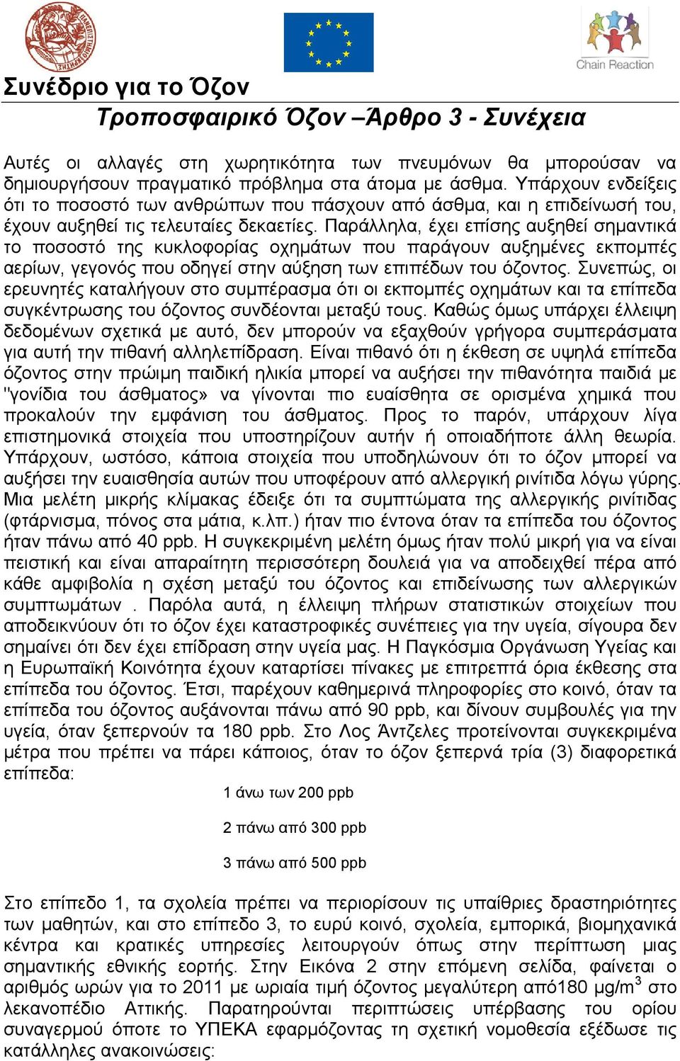 Παράλληλα, έχει επίσης αυξηθεί σημαντικά το ποσοστό της κυκλοφορίας οχημάτων που παράγουν αυξημένες εκπομπές αερίων, γεγονός που οδηγεί στην αύξηση των επιπέδων του όζοντος.