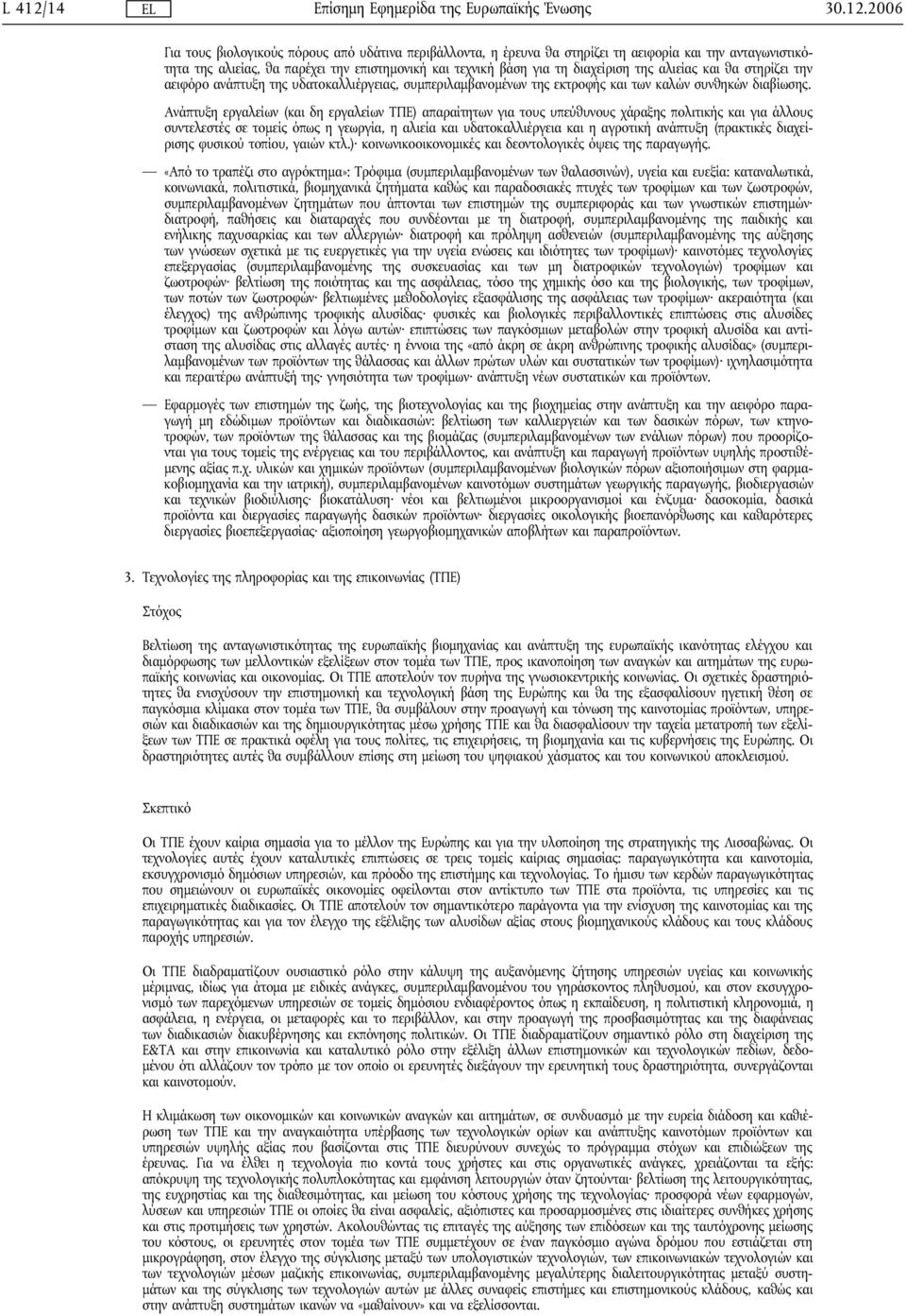2006 Για τους βιολογικούς πόρους από υδάτινα περιβάλλοντα, η έρευνα θα στηρίζει τη αειφορία και την ανταγωνιστικότητα της αλιείας, θα παρέχει την επιστημονική και τεχνική βάση για τη διαχείριση της