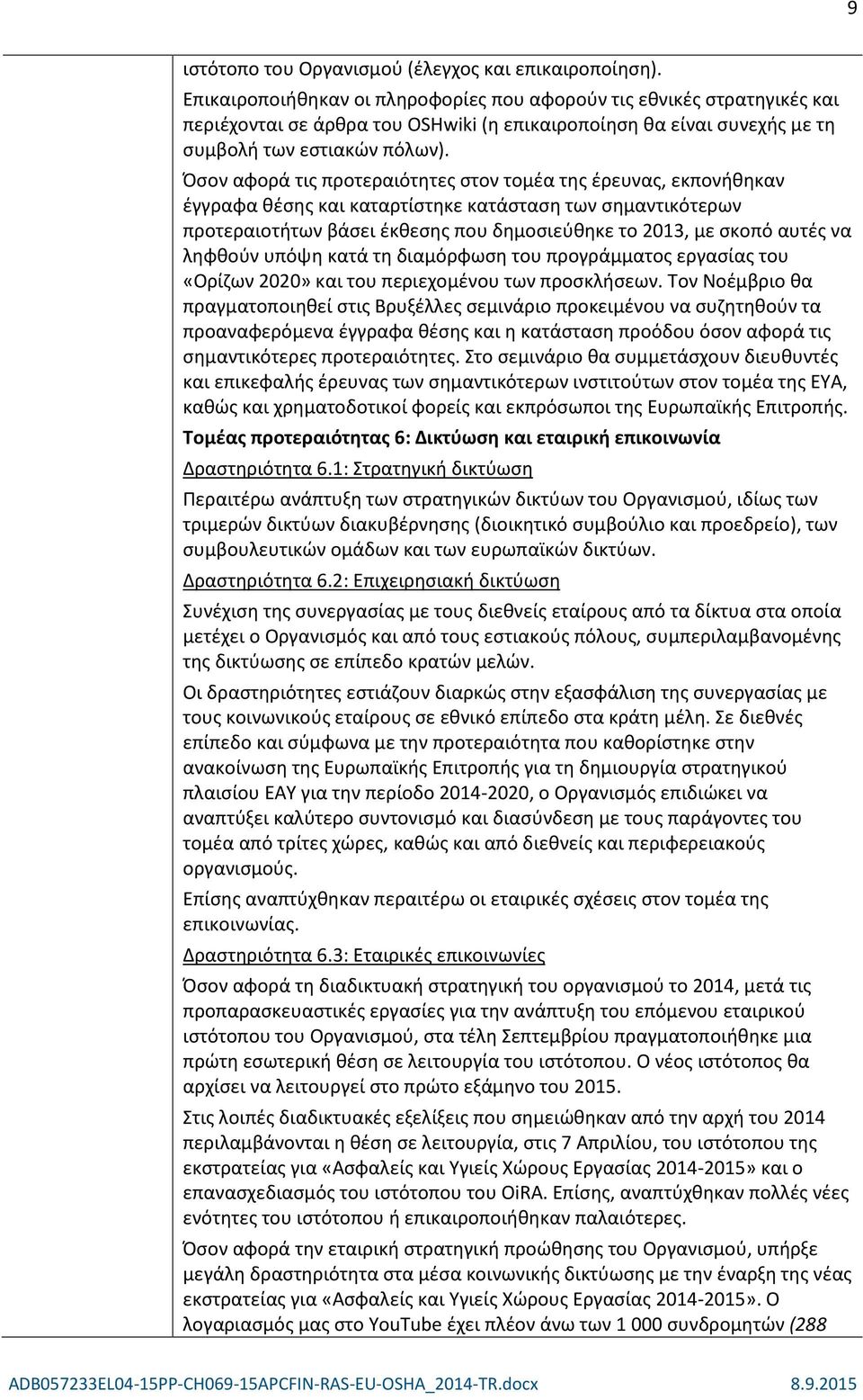 Όσον αφορά τις προτεραιότητες στον τομέα της έρευνας, εκπονήθηκαν έγγραφα θέσης και καταρτίστηκε κατάσταση των σημαντικότερων προτεραιοτήτων βάσει έκθεσης που δημοσιεύθηκε το 2013, με σκοπό αυτές να