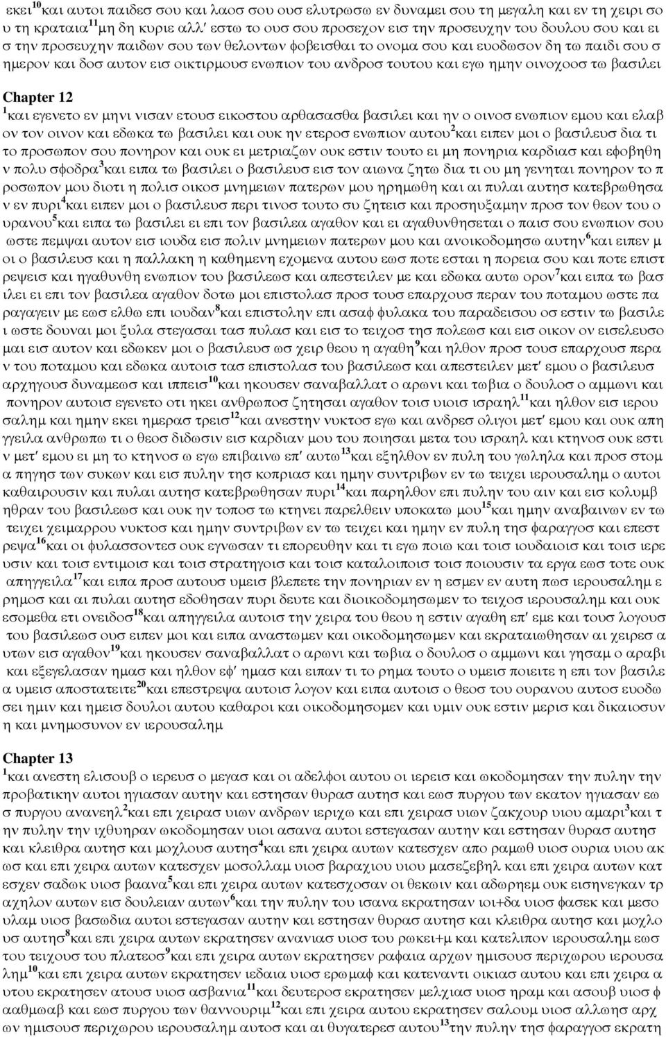 και εγενετο εν µηνι νισαν ετουσ εικοστου αρθασασθα βασιλει και ην ο οινοσ ενωπιον εµου και ελαβ ον τον οινον και εδωκα τω βασιλει και ουκ ην ετεροσ ενωπιον αυτου 2 και ειπεν µοι ο βασιλευσ δια τι το