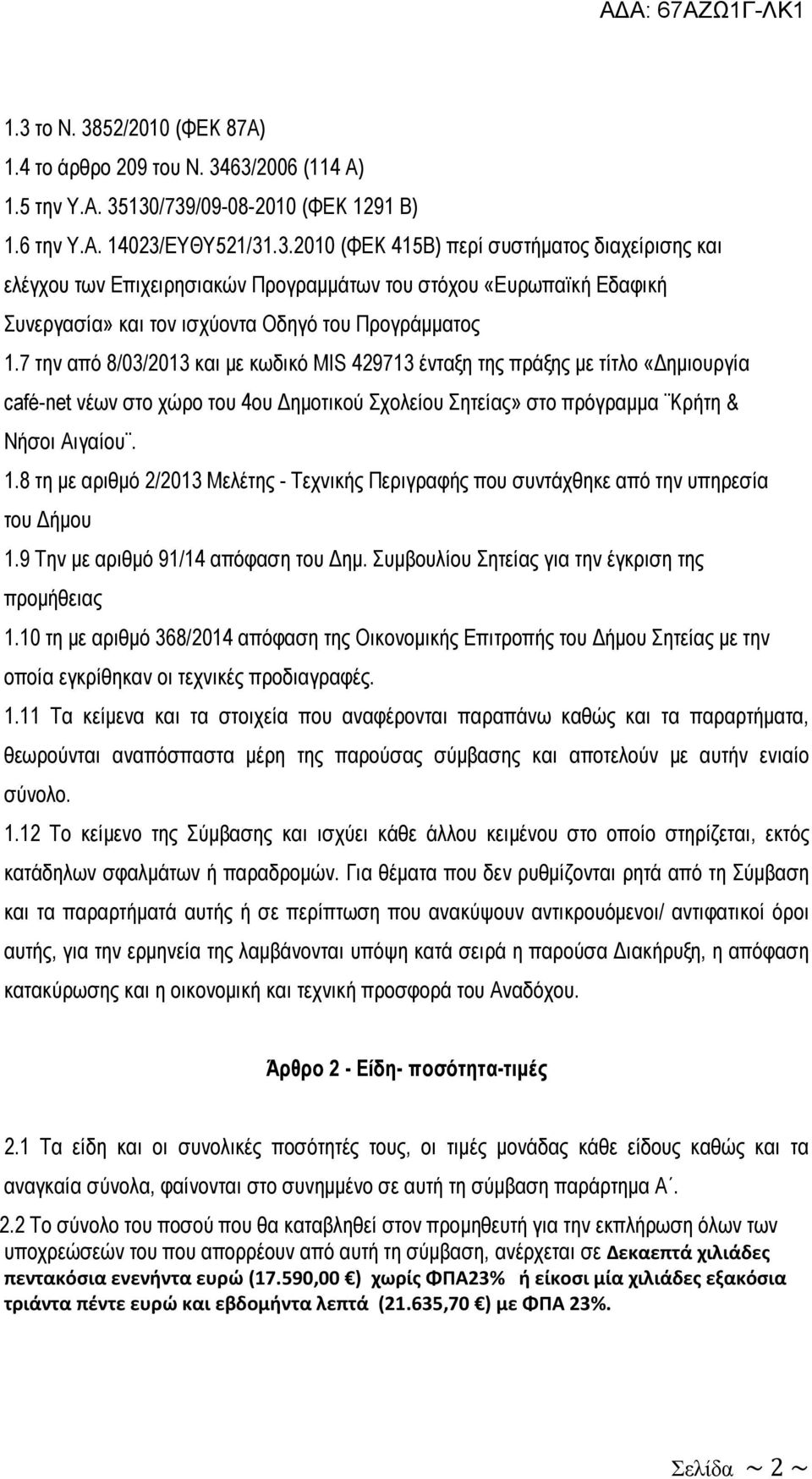 8 τη µε αριθµό 2/2013 Μελέτης - Τεχνικής Περιγραφής που συντάχθηκε από την υπηρεσία του ήµου 1.9 Την µε αριθµό 91/14 απόφαση του ηµ. Συµβουλίου Σητείας για την έγκριση της προµήθειας 1.