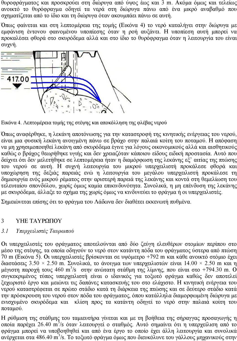 Όπως φαίνεται και στη λεπτοµέρεια της τοµής (Εικόνα 4) το νερό καταλήγει στην διώρυγα µε εµφάνιση έντονου φαινοµένου υποπίεσης όταν η ροή αυξάνει.