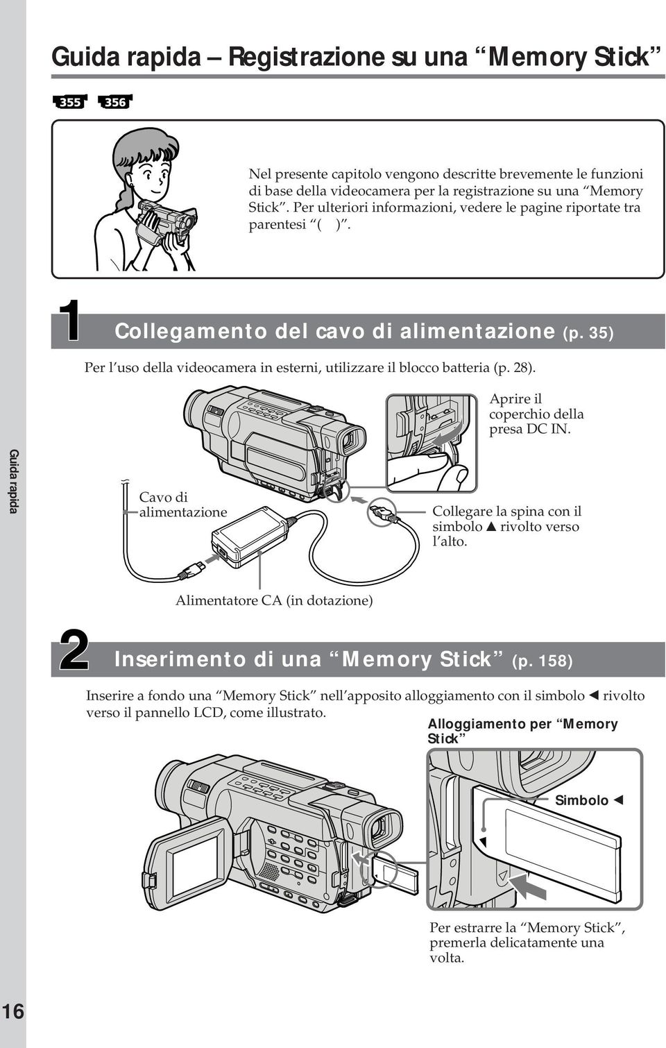 Aprire il coperchio della presa DC IN. Guida rapida Cavo di alimentazione Collegare la spina con il simbolo v rivolto verso l alto. Alimentatore CA (in dotazione) Inserimento di una Memory Stick (p.