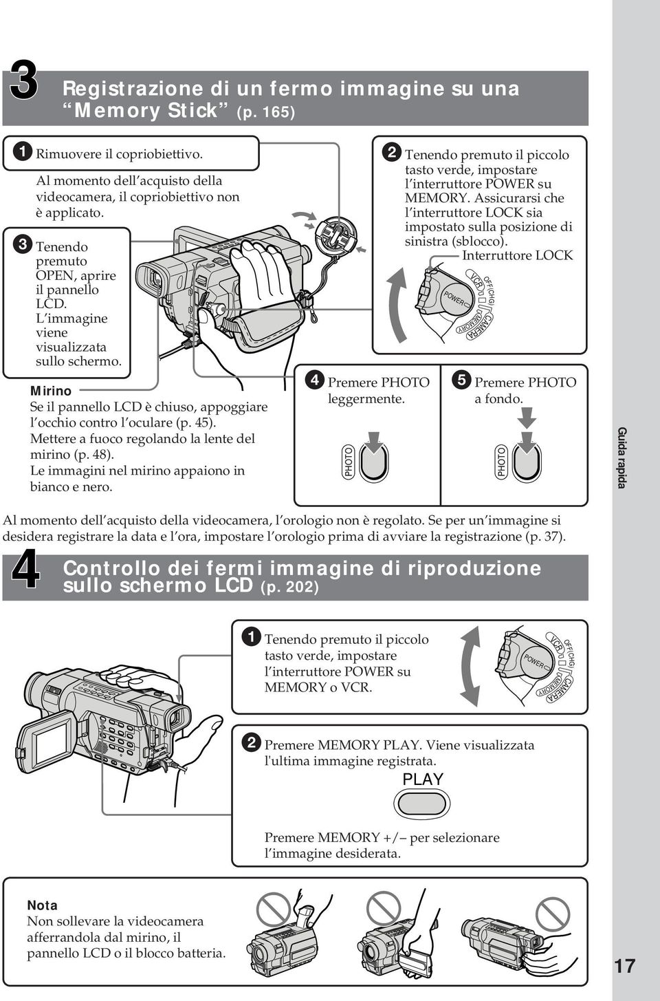 Mettere a fuoco regolando la lente del mirino (p. 48). Le immagini nel mirino appaiono in bianco e nero. 4 Premere PHOTO leggermente.