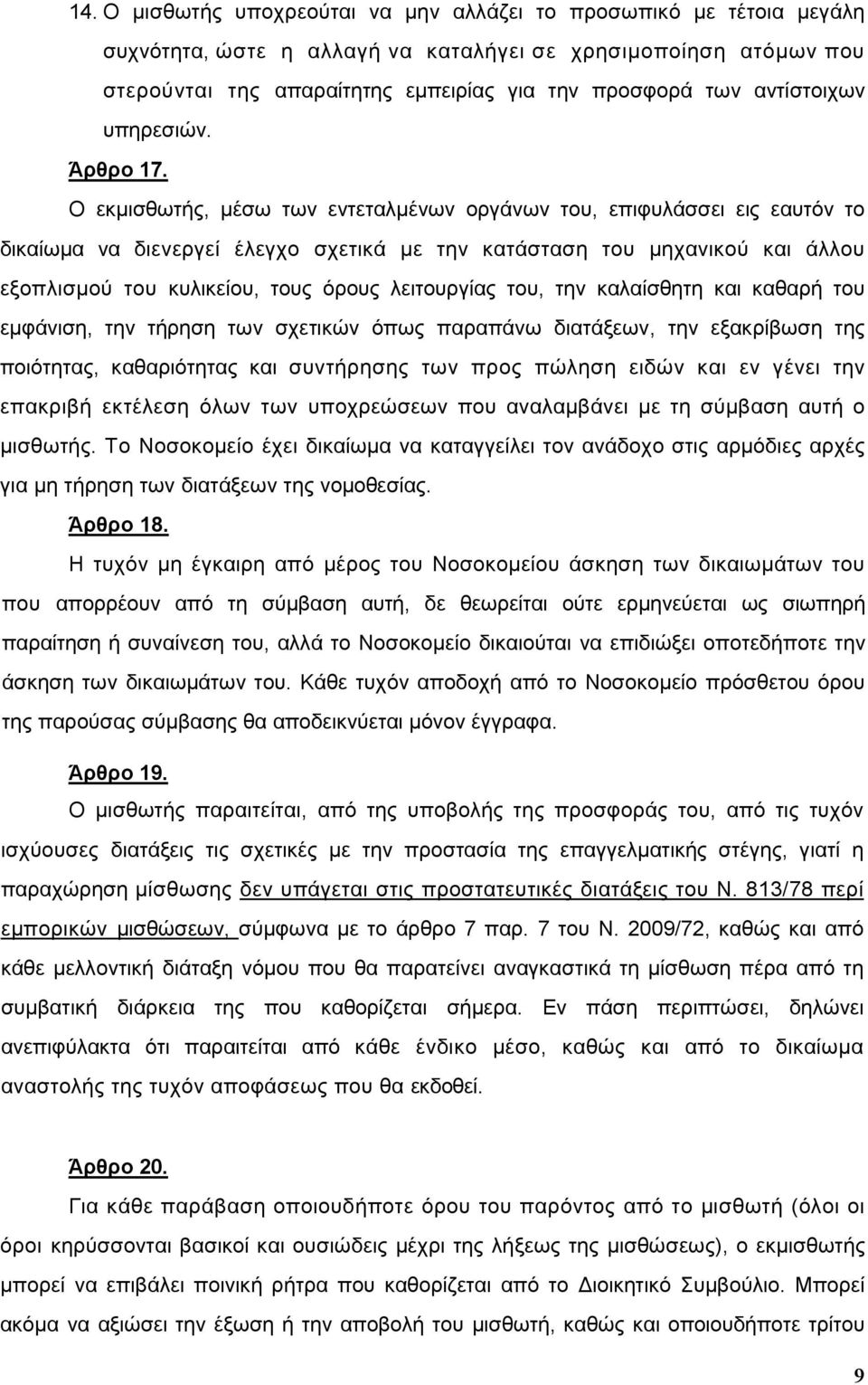 Ο εκµισθωτής, µέσω των εντεταλµένων οργάνων του, επιφυλάσσει εις εαυτόν το δικαίωµα να διενεργεί έλεγχο σχετικά µε την κατάσταση του µηχανικού και άλλου εξοπλισµού του κυλικείου, τους όρους