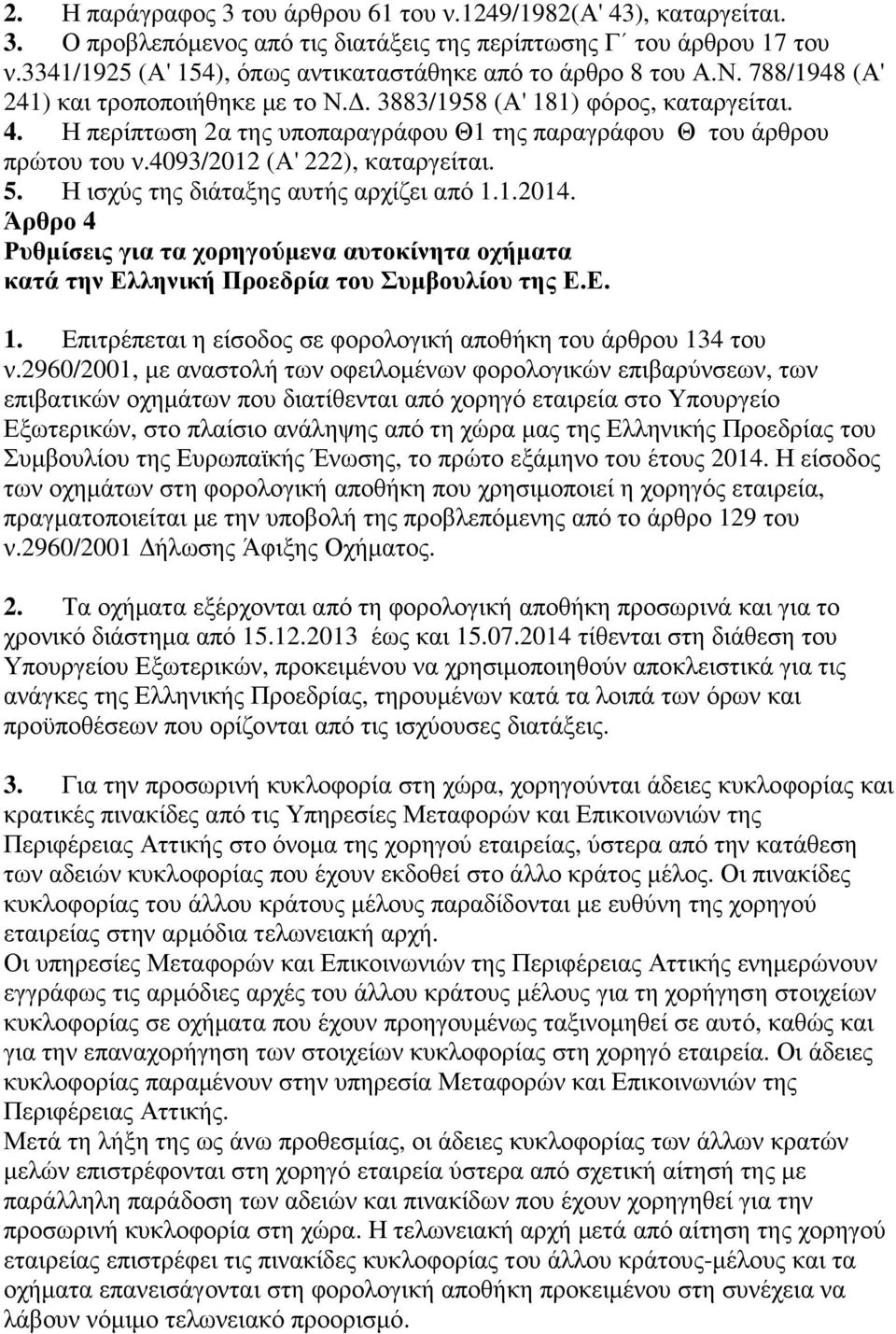 Η περίπτωση 2α της υποπαραγράφου Θ1 της παραγράφου Θ του άρθρου πρώτου του ν.4093/2012 (Α' 222), καταργείται. 5. Η ισχύς της διάταξης αυτής αρχίζει από 1.1.2014.