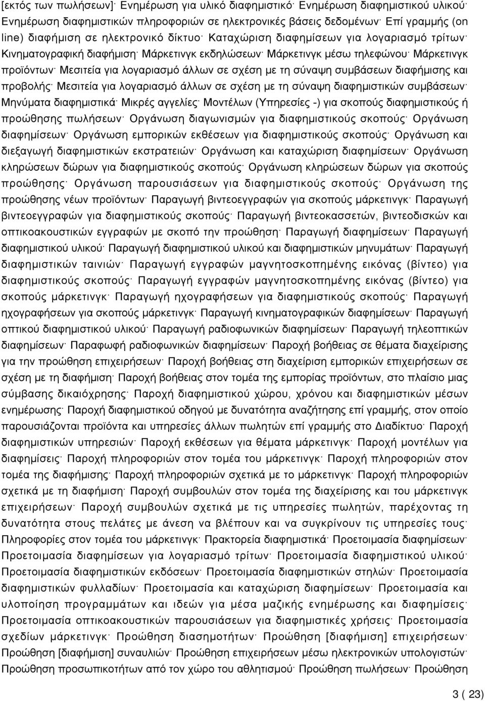 με τη σύναψη συμβάσεων διαφήμισης και προβολής Μεσιτεία για λογαριασμό άλλων σε σχέση με τη σύναψη διαφημιστικών συμβάσεων Μηνύματα διαφημιστικά Μικρές αγγελίες Μοντέλων (Υπηρεσίες -) για σκοπούς