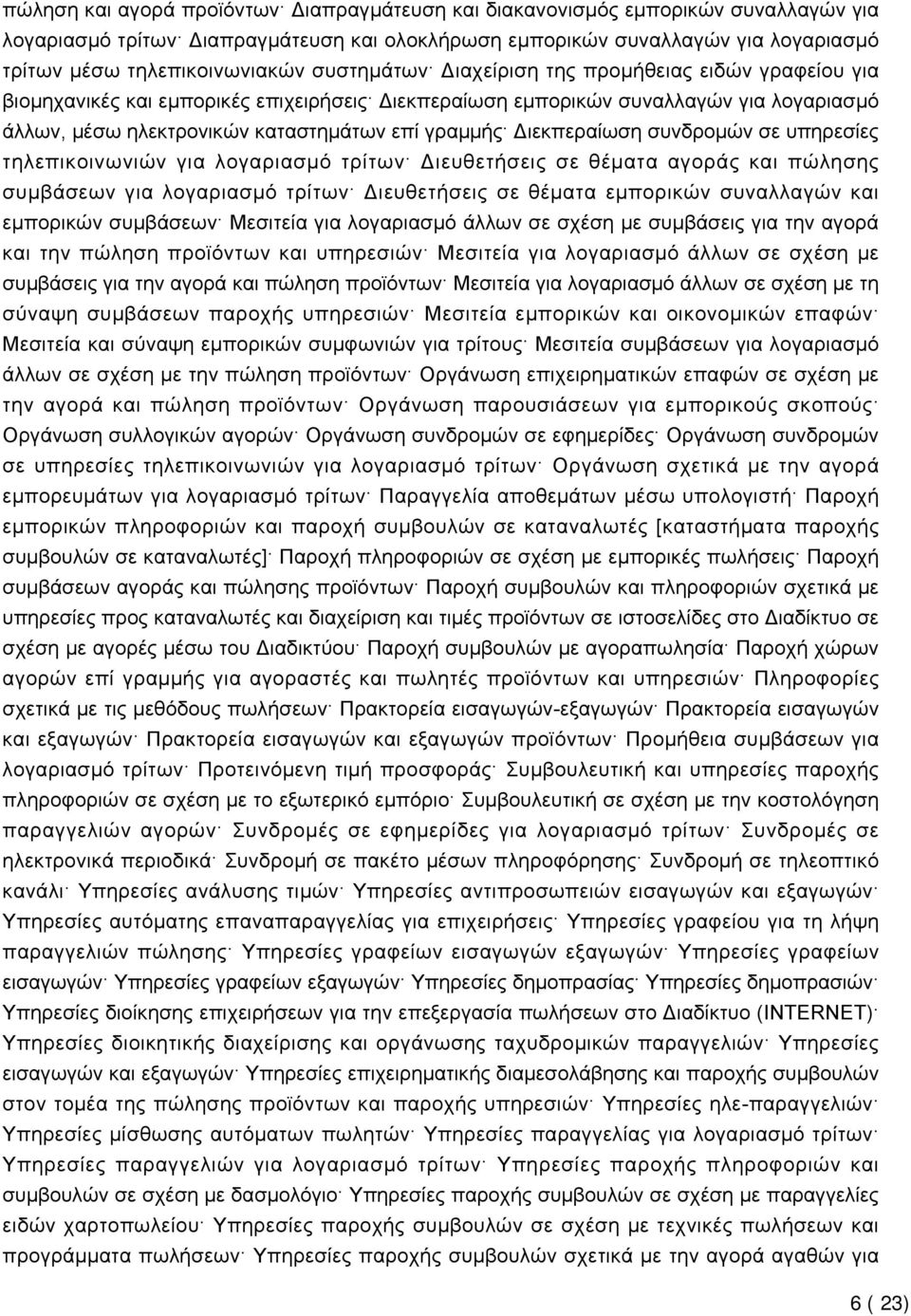 Διεκπεραίωση συνδρομών σε υπηρεσίες τηλεπικοινωνιών για λογαριασμό τρίτων Διευθετήσεις σε θέματα αγοράς και πώλησης συμβάσεων για λογαριασμό τρίτων Διευθετήσεις σε θέματα εμπορικών συναλλαγών και