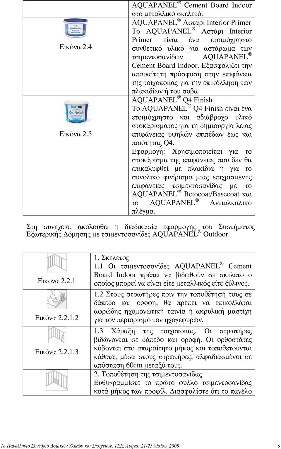 Εξασφαλίζει την απαραίτητη πρόσφυση στην επιφάνεια της τοιχοποιίας για την επικόλληση των πλακιδίων ή του σοβά.