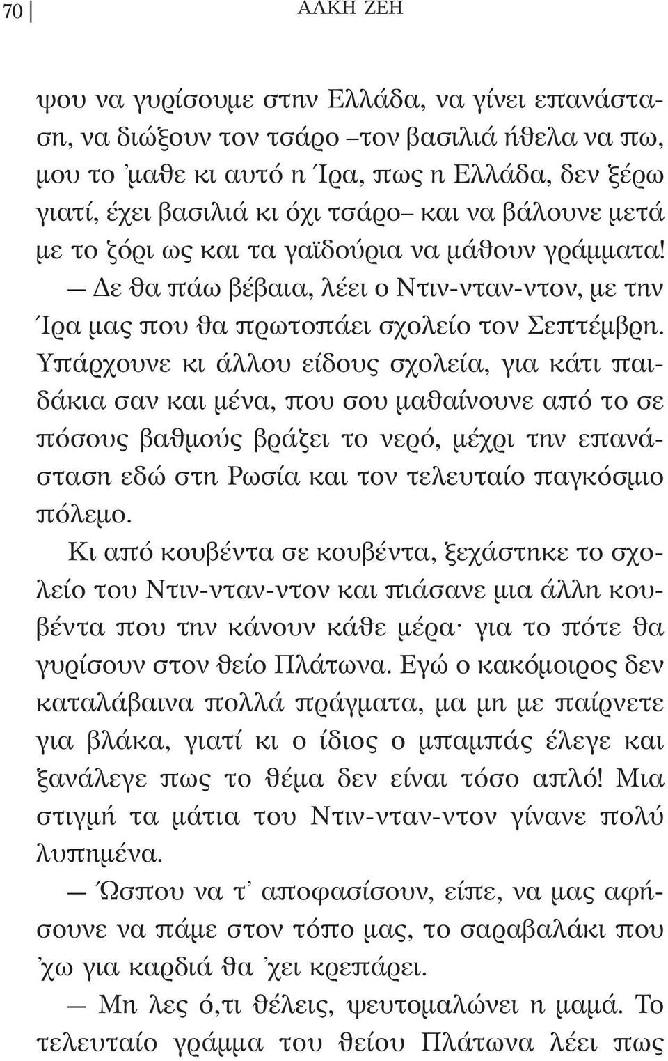 Υπάρχουνε κι άλλου είδους σχολεία, για κάτι παιδάκια σαν και μένα, που σου μαθαίνουνε από το σε πόσους βαθμούς βράζει το νερό, μέχρι την επανάσταση εδώ στη Ρωσία και τον τελευταίο παγκόσμιο πόλεμο.