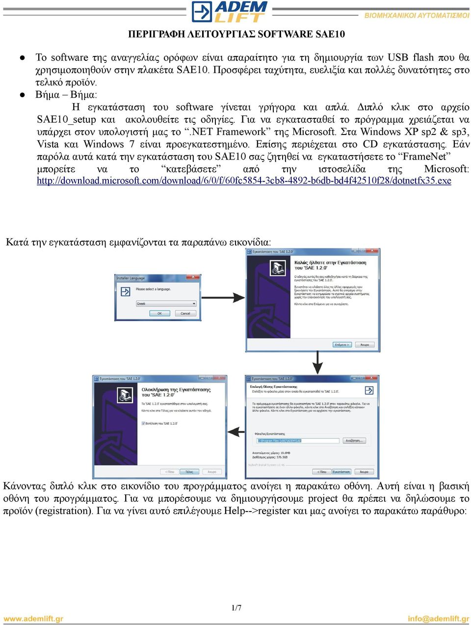 Για να εγκατασταθεί το πρόγραµµα χρειάζεται να υπάρχει στον υπολογιστή µας το.net Framework της Microsoft. Στα Windows XP sp2 & sp3, Vista και Windows 7 είναι προεγκατεστηµένο.