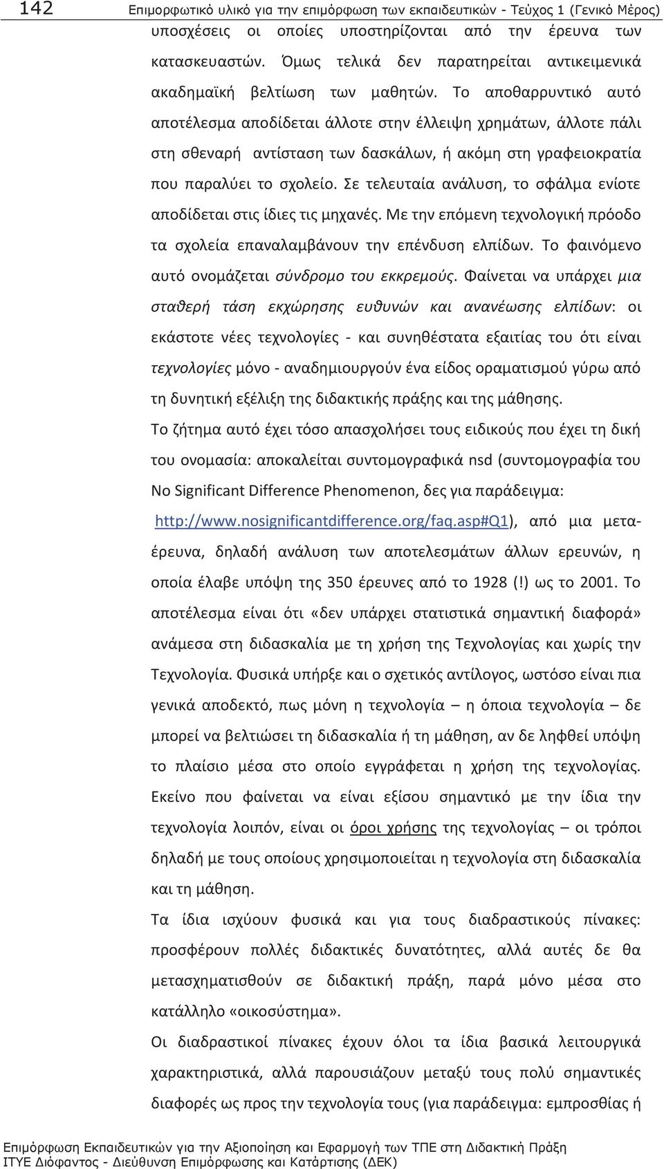 Το αποθαρρυντικό αυτό αποτέλεσμα αποδίδεται άλλοτε στην έλλειψη χρημάτων, άλλοτε πάλι στη σθεναρή αντίσταση των δασκάλων, ή ακόμη στη γραφειοκρατία που παραλύει το σχολείο.