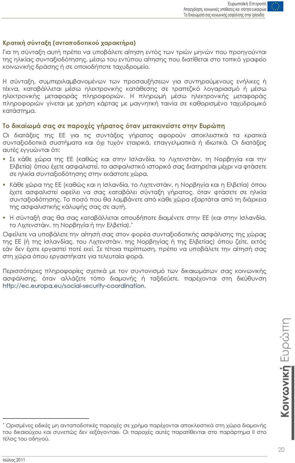 Η σύνταξη, συμπεριλαμβανομένων των προσαυξήσεων για συντηρούμενους ενήλικες ή τέκνα, καταβάλλεται μέσω ηλεκτρονικής κατάθεσης σε τραπεζικό λογαριασμό ή μέσω ηλεκτρονικής μεταφοράς πληροφοριών.