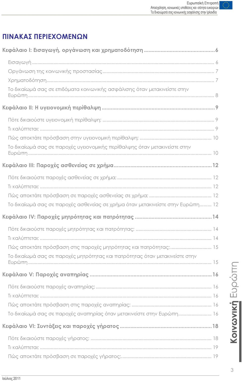 .. 9 Πώς αποκτάτε πρόσβαση στην υγειονομική περίθαλψη;... 10 Το δικαίωμά σας σε παροχές υγειονομικής περίθαλψης όταν μετακινείστε στην Ευρώπη... 10 Κεφάλαιο ΙΙΙ: Παροχές ασθενείας σε χρήμα.