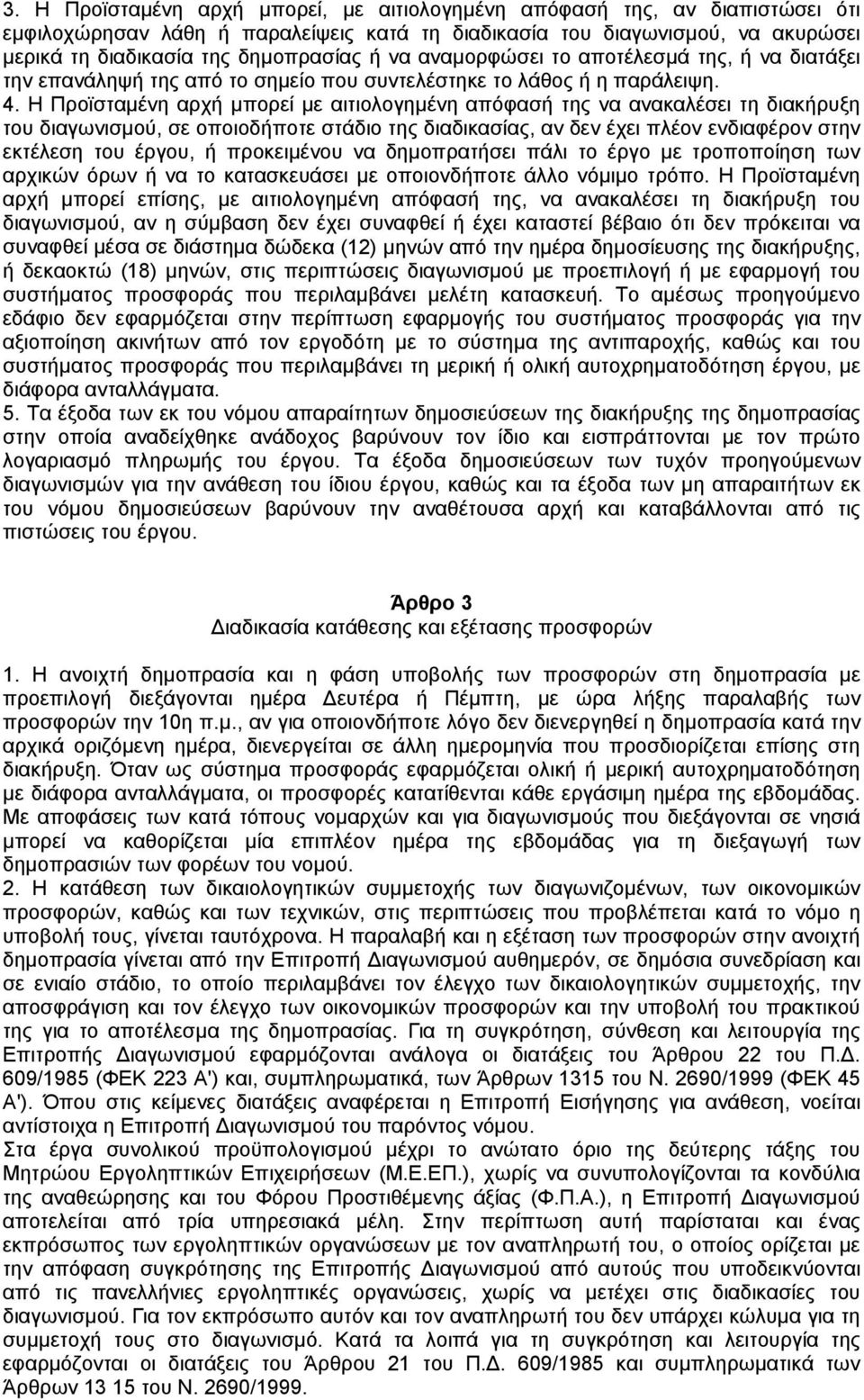 Η Προϊσταµένη αρχή µπορεί µε αιτιολογηµένη απόφασή της να ανακαλέσει τη διακήρυξη του διαγωνισµού, σε οποιοδήποτε στάδιο της διαδικασίας, αν δεν έχει πλέον ενδιαφέρον στην εκτέλεση του έργου, ή