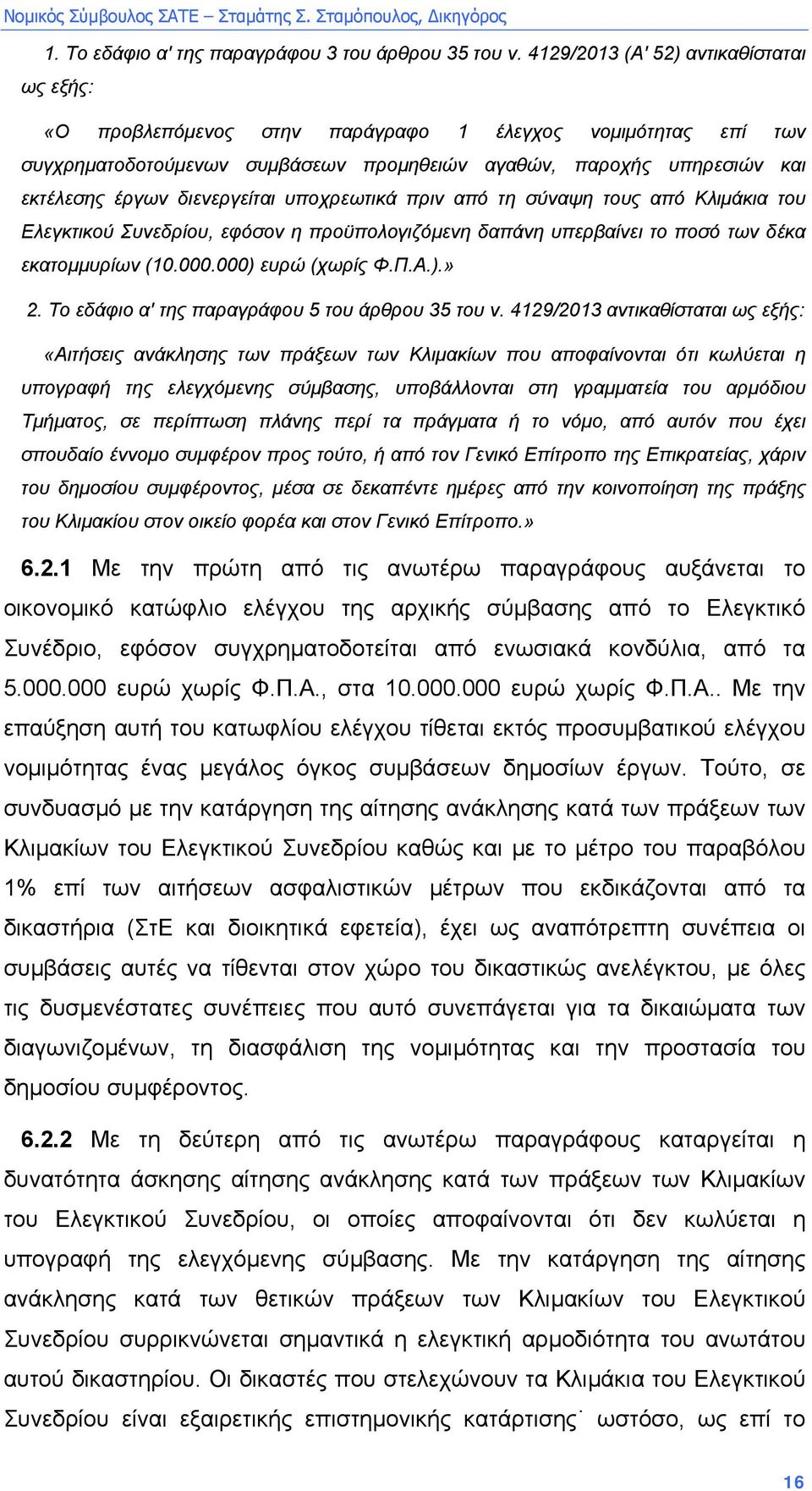 διενεργείται υποχρεωτικά πριν από τη σύναψη τους από Κλιµάκια του Ελεγκτικού Συνεδρίου, εφόσον η προϋπολογιζόµενη δαπάνη υπερβαίνει το ποσό των δέκα εκατοµµυρίων (10.000.000) ευρώ (χωρίς Φ.Π.Α.).» 2.