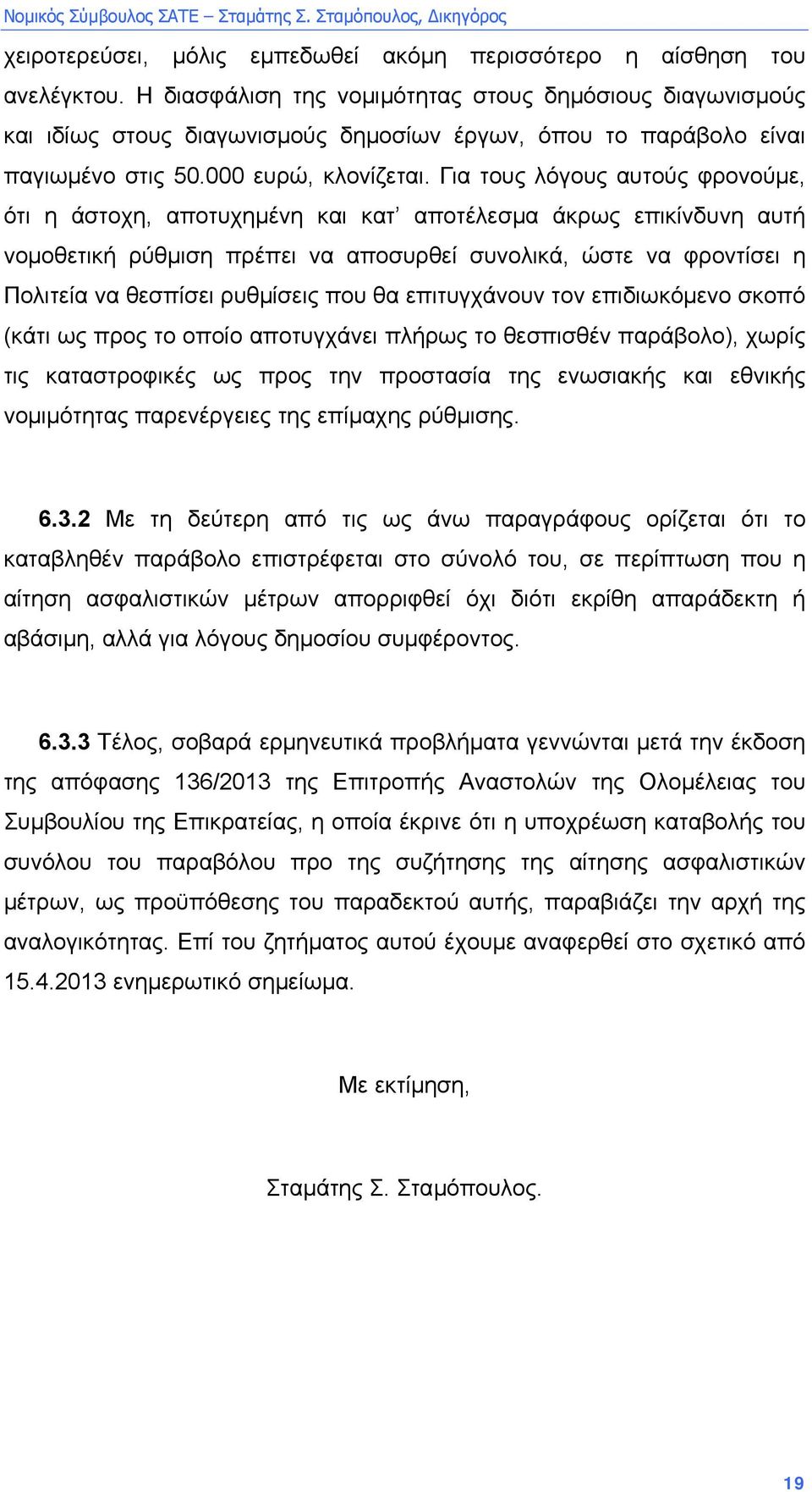 Για τους λόγους αυτούς φρονούµε, ότι η άστοχη, αποτυχηµένη και κατ αποτέλεσµα άκρως επικίνδυνη αυτή νοµοθετική ρύθµιση πρέπει να αποσυρθεί συνολικά, ώστε να φροντίσει η Πολιτεία να θεσπίσει ρυθµίσεις