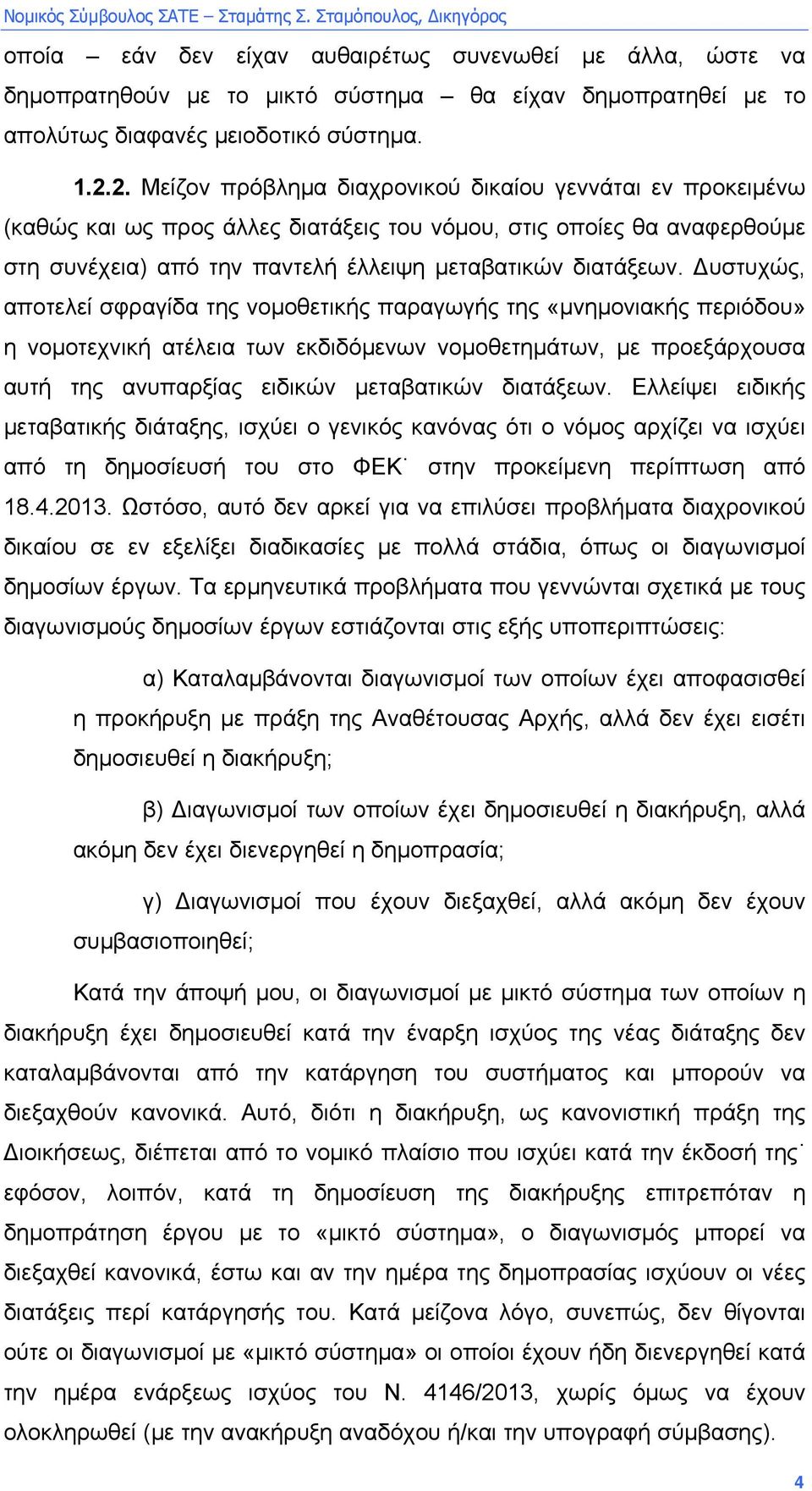 υστυχώς, αποτελεί σφραγίδα της νοµοθετικής παραγωγής της «µνηµονιακής περιόδου» η νοµοτεχνική ατέλεια των εκδιδόµενων νοµοθετηµάτων, µε προεξάρχουσα αυτή της ανυπαρξίας ειδικών µεταβατικών διατάξεων.