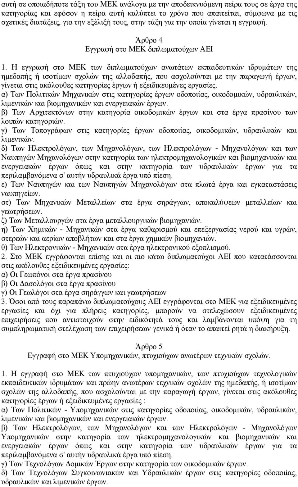 Η εγγραφή στο ΜΕΚ των διπλωματούχων ανωτάτων εκπαιδευτικών ιδρυμάτων της ημεδαπής ή ισοτίμων σχολών της αλλοδαπής, που ασχολούνται με την παραγωγή έργων, γίνεται στις ακόλουθες κατηγορίες έργων ή