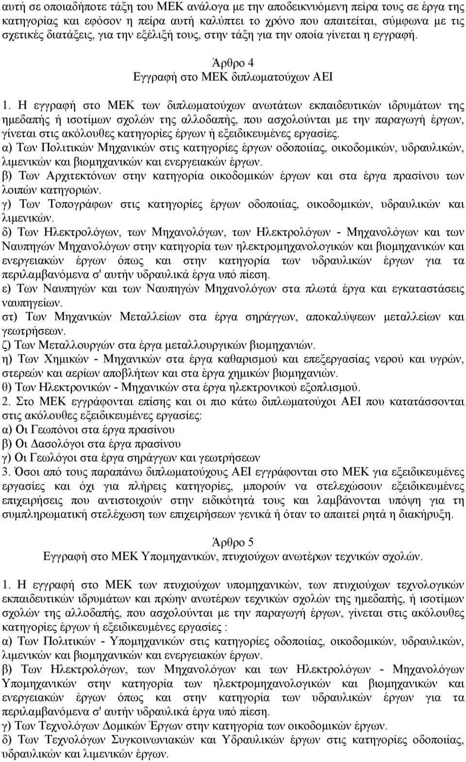 Η εγγραφή στο ΜΕΚ των διπλωματούχων ανωτάτων εκπαιδευτικών ιδρυμάτων της ημεδαπής ή ισοτίμων σχολών της αλλοδαπής, που ασχολούνται με την παραγωγή έργων, γίνεται στις ακόλουθες κατηγορίες έργων ή