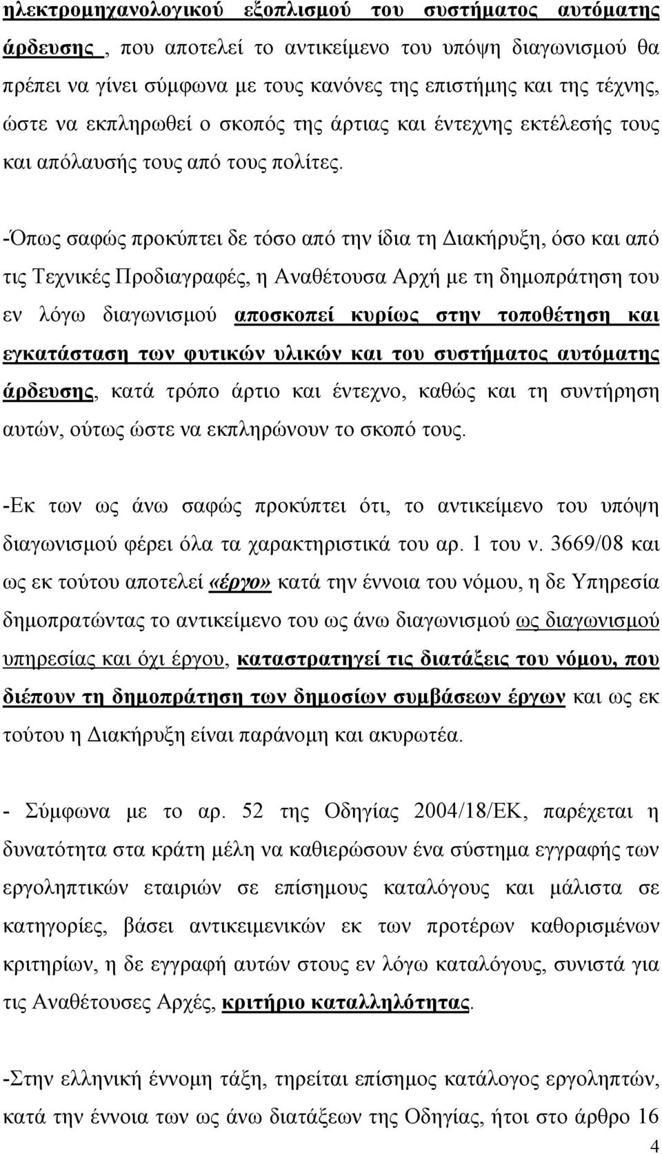 -Όπως σαφώς προκύπτει δε τόσο από την ίδια τη Διακήρυξη, όσο και από τις Τεχνικές Προδιαγραφές, η Αναθέτουσα Αρχή με τη δημοπράτηση του εν λόγω διαγωνισμού αποσκοπεί κυρίως στην τοποθέτηση και