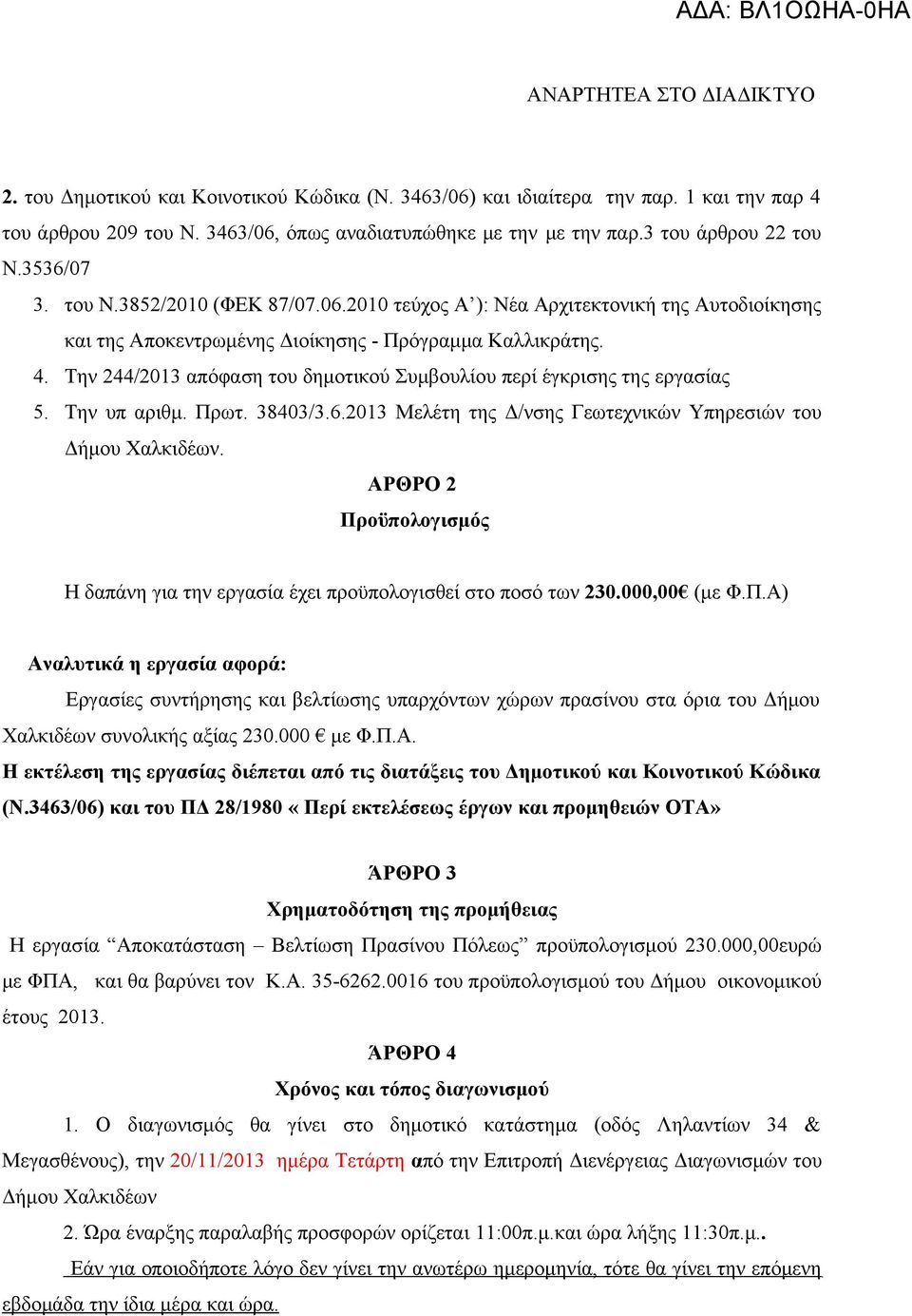 Την υπ αριθμ. Πρωτ. 38403/3.6.2013 Μελέτη της Δ/νσης Γεωτεχνικών Υπηρεσιών του Δήμου Χαλκιδέων. ΑΡΘΡΟ 2 Προϋπολογισμός Η δαπάνη για την εργασία έχει προϋπολογισθεί στο ποσό των 230.000,00 (με Φ.Π.Α) Αναλυτικά η εργασία αφορά: Εργασίες συντήρησης και βελτίωσης υπαρχόντων χώρων πρασίνου στα όρια του Δήμου Χαλκιδέων συνολικής αξίας 230.