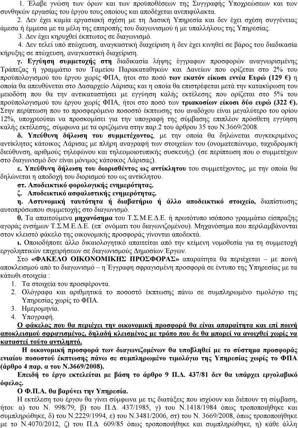 Δεν έχει κηρυχθεί έκπτωτος σε διαγωνισμό. 4. Δεν τελεί υπό πτώχευση, αναγκαστική διαχείριση ή δεν έχει κινηθεί σε βάρος του διαδικασία κήρυξης σε πτώχευση, αναγκαστική διαχείριση. γ.