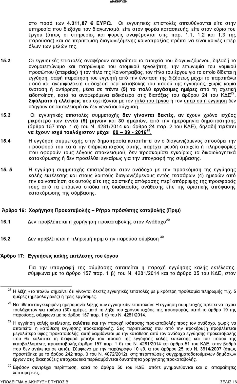 1, 1,2 και 1.3 της παρούσας) και σε περίπτωση διαγωνιζόμενης κοινοπραξίας πρέπει να είναι κοινές υπέρ όλων των μελών της. 15.