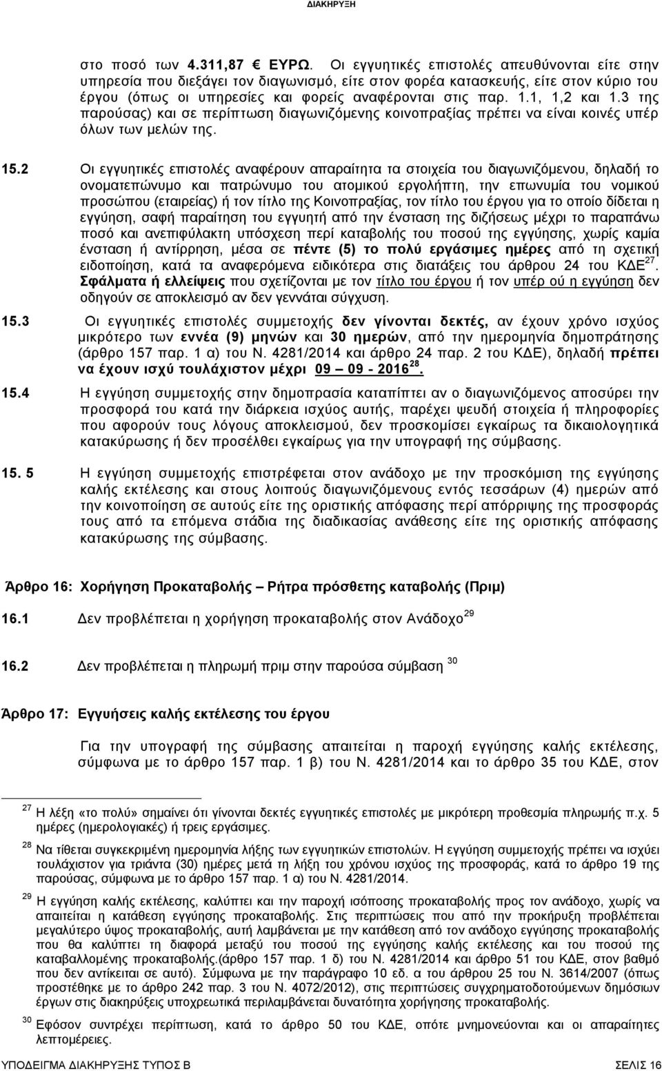 1, 1,2 και 1.3 της παρούσας) και σε περίπτωση διαγωνιζόμενης κοινοπραξίας πρέπει να είναι κοινές υπέρ όλων των μελών της. 15.