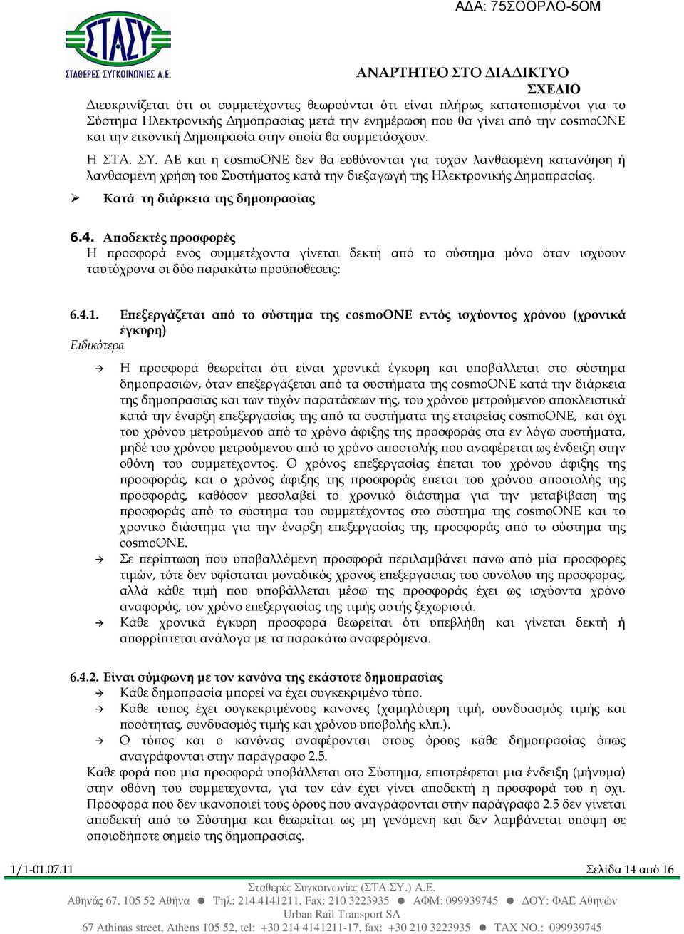 ΑΕ και η cosmoone δεν θα ευθύνονται για τυχόν λανθασµένη κατανόηση ή λανθασµένη χρήση του Συστήµατος κατά την διεξαγωγή της Ηλεκτρονικής ηµο ρασίας. Κατά τη διάρκεια της δηµο ρασίας 6.4.