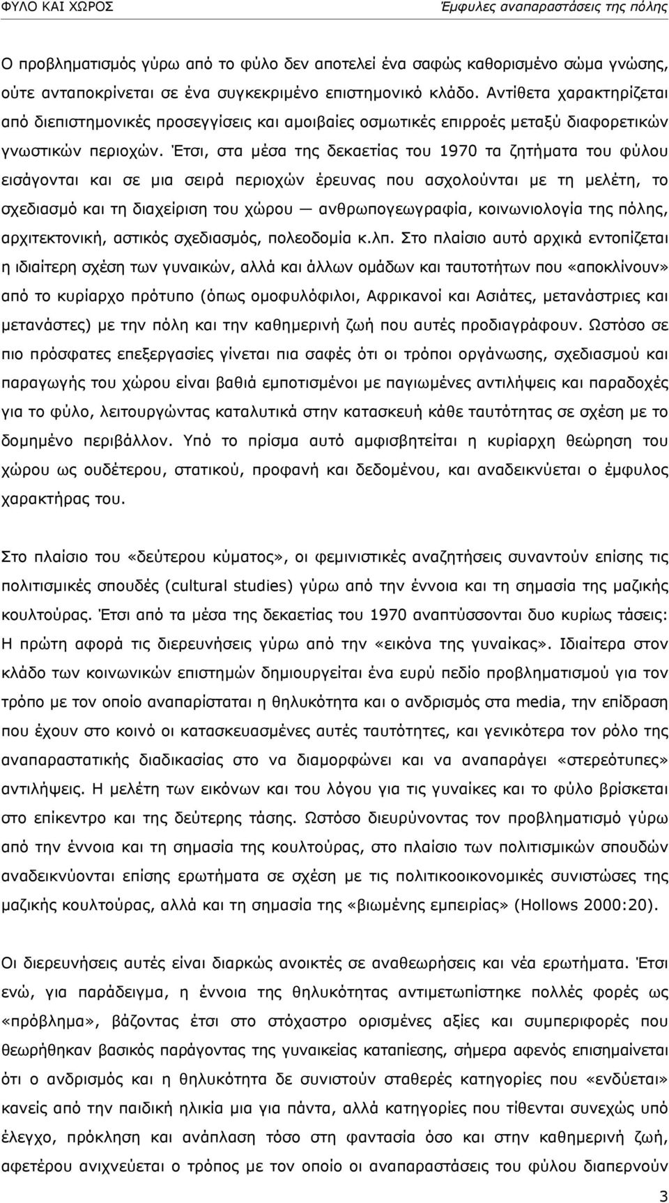 Έτσι, στα µέσα της δεκαετίας του 1970 τα ζητήµατα του φύλου εισάγονται και σε µια σειρά περιοχών έρευνας που ασχολούνται µε τη µελέτη, το σχεδιασµό και τη διαχείριση του χώρου ανθρωπογεωγραφία,