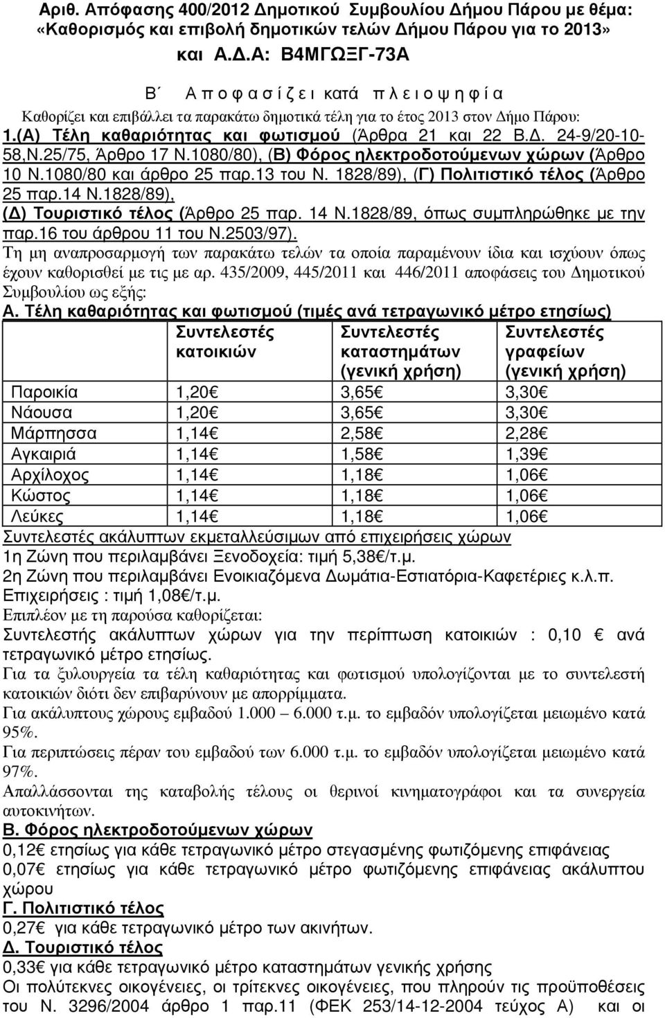 (Α) Τέλη καθαριότητας και φωτισµού (Άρθρα 21 και 22 Β.. 24-9/20-10- 58,Ν.25/75, Άρθρο 17 Ν.1080/80), (Β) Φόρος ηλεκτροδοτούµενων χώρων (Άρθρο 10 Ν.1080/80 και άρθρο 25 παρ.13 του Ν.