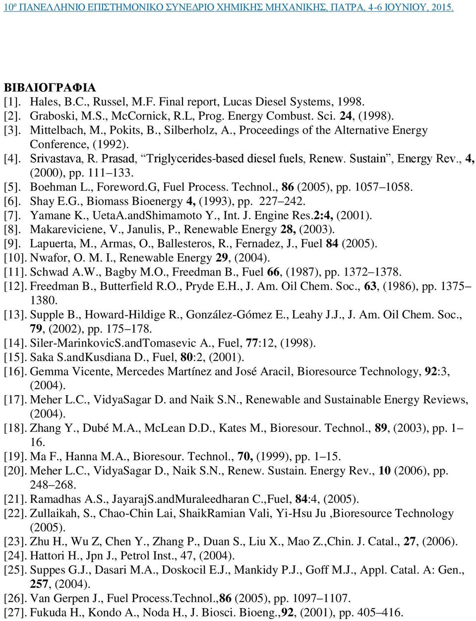 Boehman L., Foreword.G, Fuel Process. Technol., 86 (2005), pp. 1057 1058. [6]. Shay E.G., Biomass Bioenergy 4, (1993), pp. 227 242. [7]. Yamane K., UetaA.andShimamoto Y., Int. J. Engine Res.