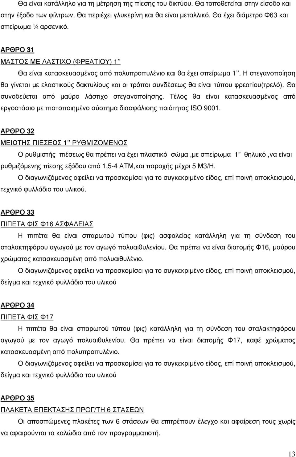 Η στεγανοποίηση θα γίνεται µε ελαστικούς δακτυλίους και οι τρόποι συνδέσεως θα είναι τύπου φρεατίου(τρελό). Θα συνοδεύεται από µαύρο λάστιχο στεγανοποίησης.