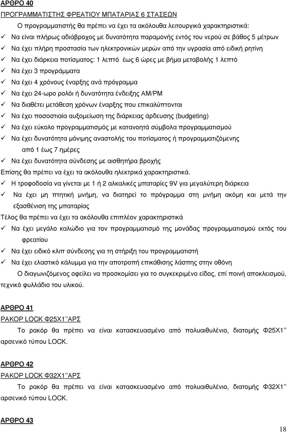 4 χρόνους έναρξης ανά πρόγραµµα Να έχει 24-ωρο ρολόι ή δυνατότητα ένδειξης ΑΜ/ΡΜ Να διαθέτει µετάθεση χρόνων έναρξης που επικαλύπτονται Να έχει ποσοστιαία αυξοµείωση της διάρκειας άρδευσης