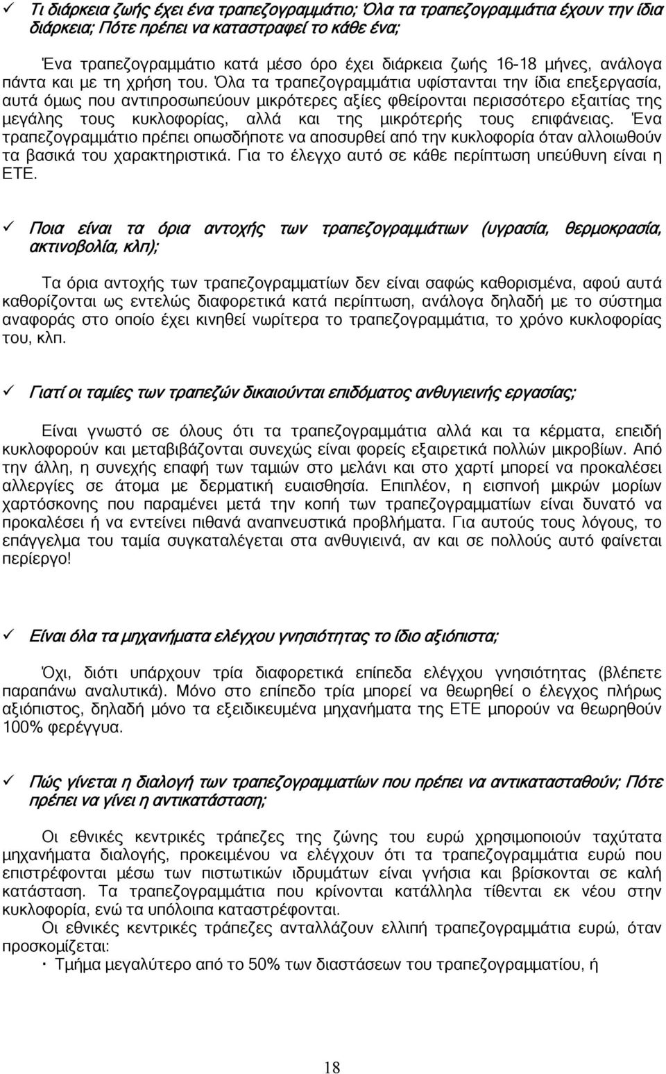 Όλα τα τραπεζογραμμάτια υφίστανται την ίδια επεξεργασία, αυτά όμως που αντιπροσωπεύουν μικρότερες αξίες φθείρονται περισσότερο εξαιτίας της μεγάλης τους κυκλοφορίας, αλλά και της μικρότερής τους