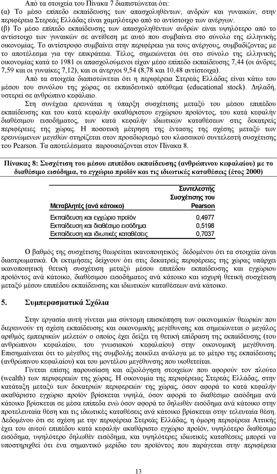 Το αντίστροφο συμβαίνει στην περιφέρεια για τους ανέργους, συμβαδίζοντας με το αποτέλεσμα για την επικράτεια.