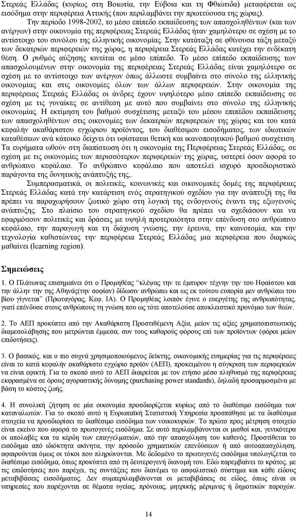 ελληνικής οικονομίας. Στην κατάταξη σε φθίνουσα τάξη μεταξύ των δεκατριών περιφερειών της χώρας, η περιφέρεια Στερεάς Ελλάδας κατέχει την ενδέκατη θέση. Ο ρυθμός αύξησης κινείται σε μέσο επίπεδο.
