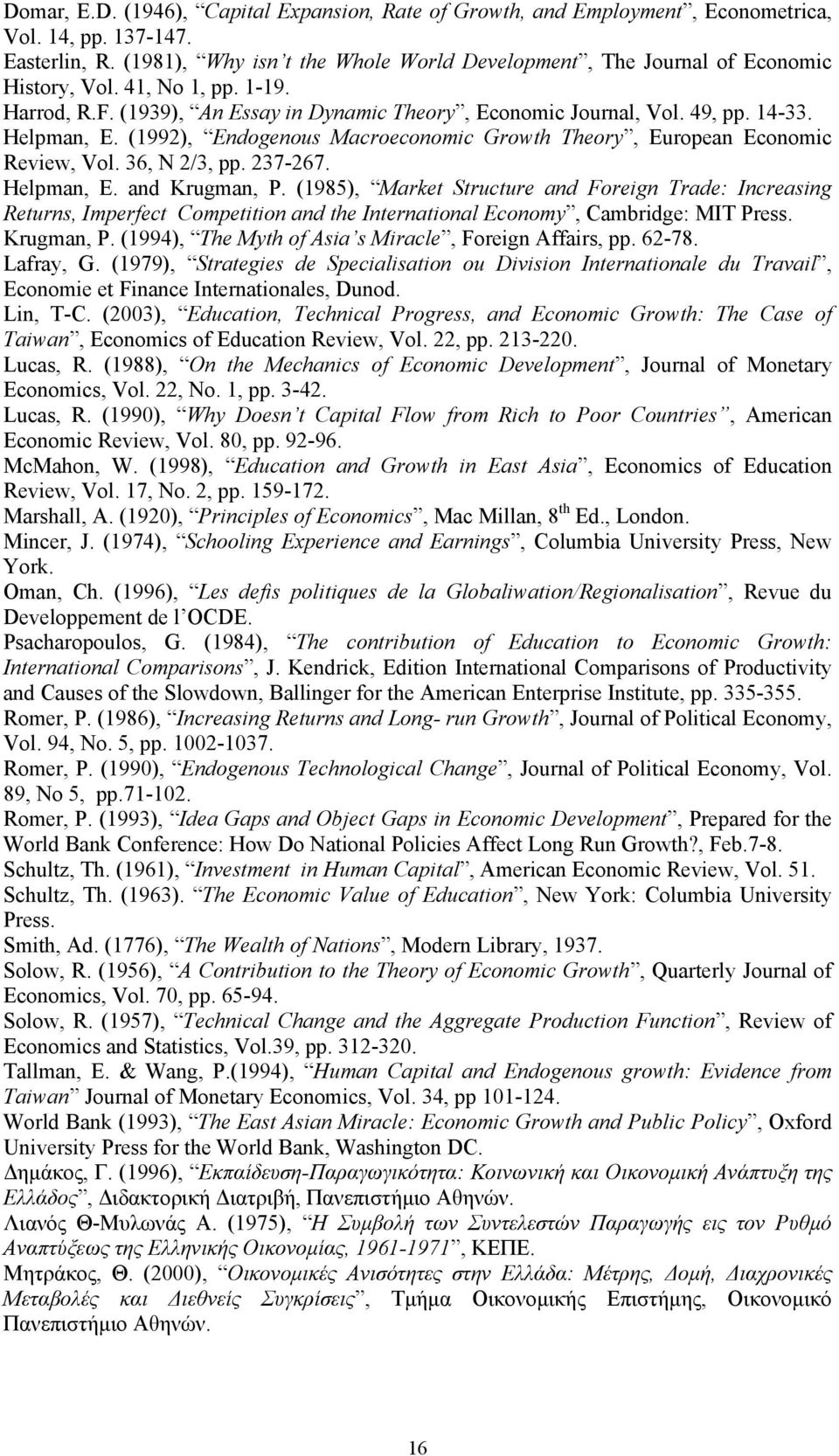 Helpman, E. (1992), Endogenous Macroeconomic Growth Theory, European Economic Review, Vol. 36, N 2/3, pp. 237-267. Helpman, E. and Krugman, P.