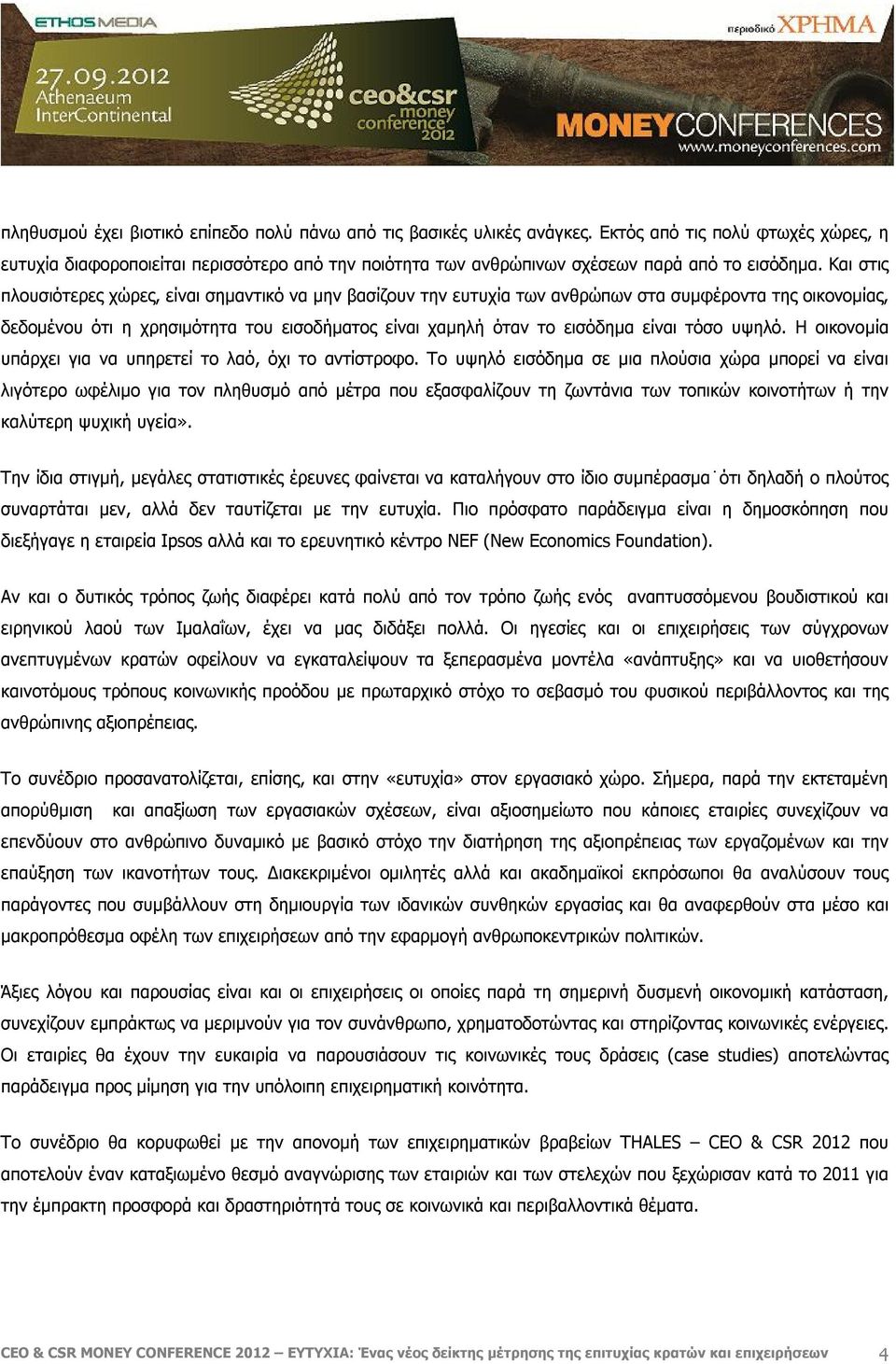 Και στις πλουσιότερες χώρες, είναι σημαντικό να μην βασίζουν την ευτυχία των ανθρώπων στα συμφέροντα της οικονομίας, δεδομένου ότι η χρησιμότητα του εισοδήματος είναι χαμηλή όταν το εισόδημα είναι