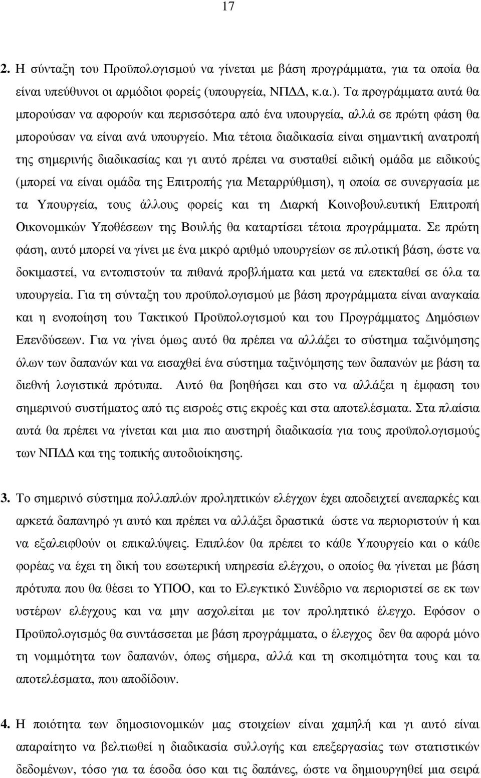 Μια τέτοια διαδικασία είναι σηµαντική ανατροπή της σηµερινής διαδικασίας και γι αυτό πρέπει να συσταθεί ειδική οµάδα µε ειδικούς (µπορεί να είναι οµάδα της Επιτροπής για Μεταρρύθµιση), η οποία σε
