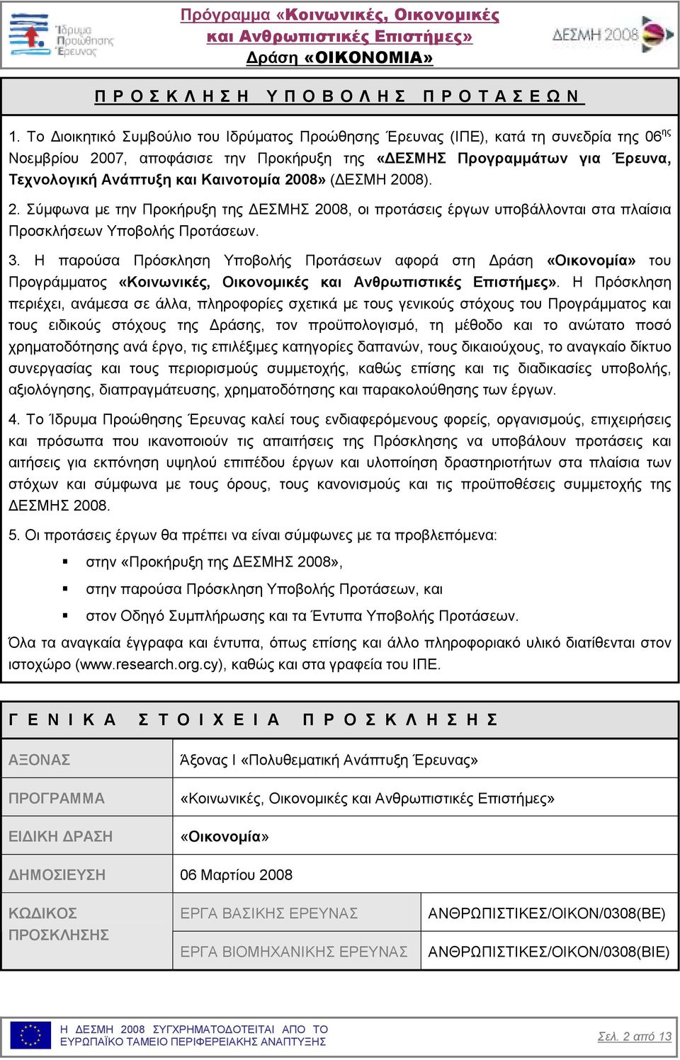 Καινοτοµία 2008» ( ΕΣΜΗ 2008). 2. Σύµφωνα µε την Προκήρυξη της ΕΣΜΗΣ 2008, οι προτάσεις έργων υποβάλλονται στα πλαίσια Προσκλήσεων Υποβολής Προτάσεων. 3.