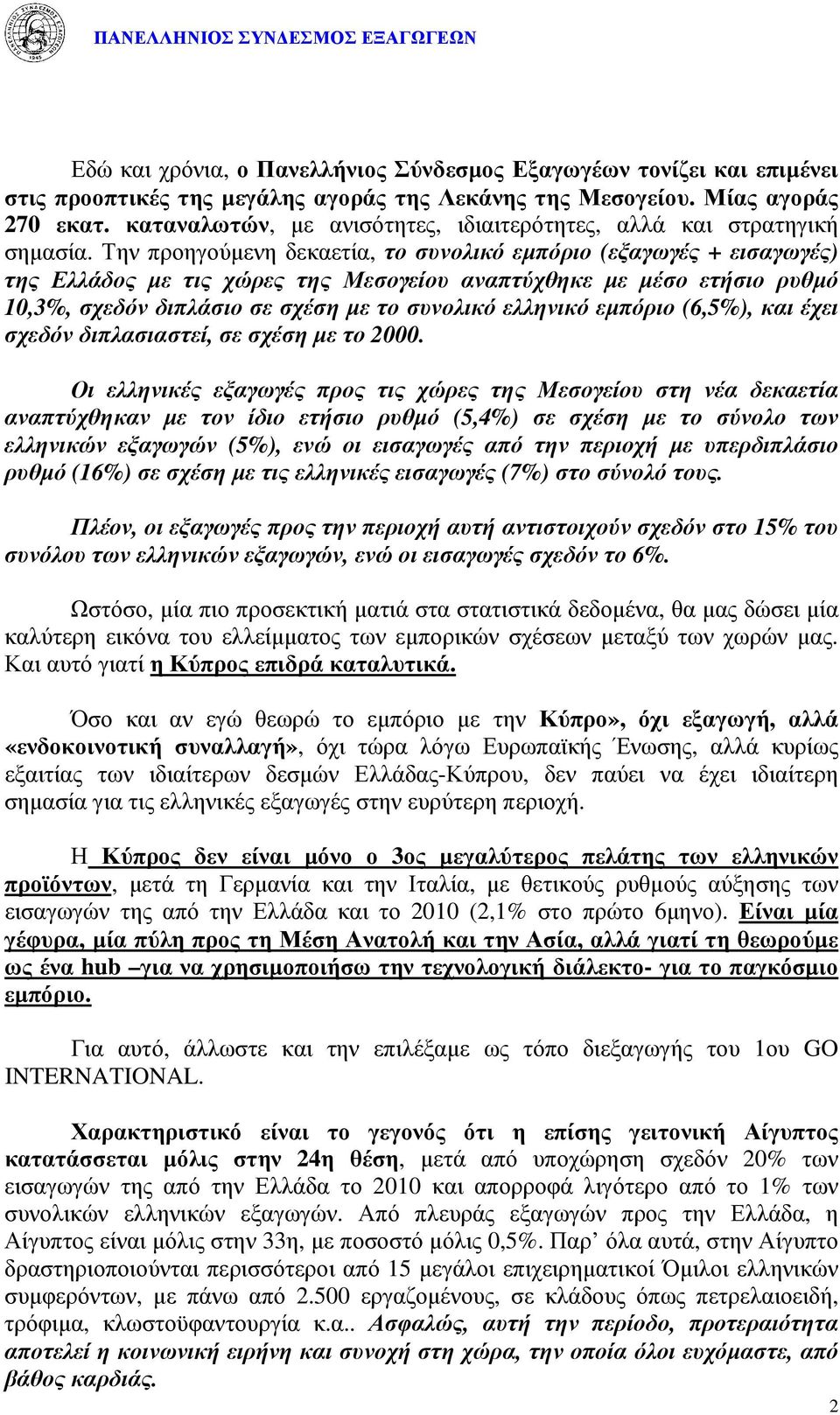 Την προηγούµενη δεκαετία, το συνολικό εµπόριο (εξαγωγές + εισαγωγές) της Ελλάδος µε τις χώρες της Μεσογείου αναπτύχθηκε µε µέσο ετήσιο ρυθµό 10,3%, σχεδόν διπλάσιο σε σχέση µε το συνολικό ελληνικό