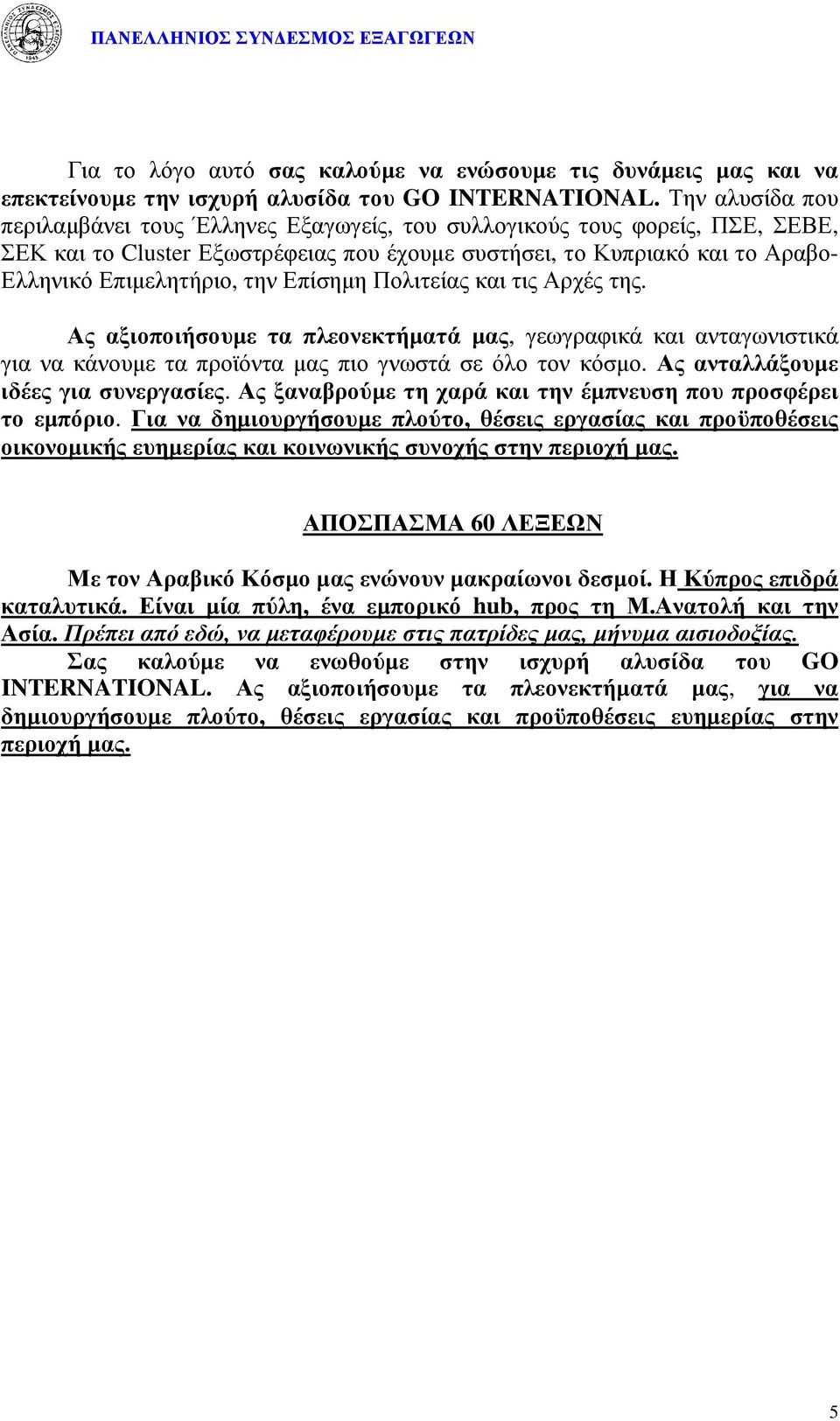 Επίσηµη Πολιτείας και τις Αρχές της. Ας αξιοποιήσουµε τα πλεονεκτήµατά µας, γεωγραφικά και ανταγωνιστικά για να κάνουµε τα προϊόντα µας πιο γνωστά σε όλο τον κόσµο.