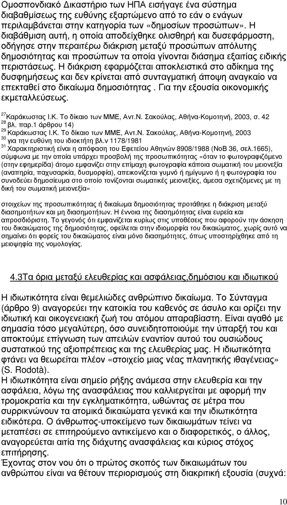 περιστάσεως. Η διάκριση εφαρµόζεται αποκλειστικά στο αδίκηµα της δυσφηµήσεως και δεν κρίνεται από συνταγµατική άποψη αναγκαίο να επεκταθεί στο δικαίωµα δηµοσιότητας.