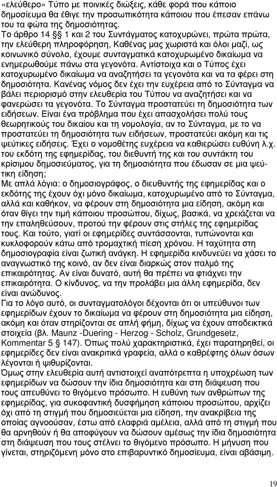 ενηµερωθούµε πάνω στα γεγονότα. Αντίστοιχα και ο Τύπος έχει κατοχυρωµένο δικαίωµα να αναζητήσει τα γεγονότα και να τα φέρει στη δηµοσιότητα.